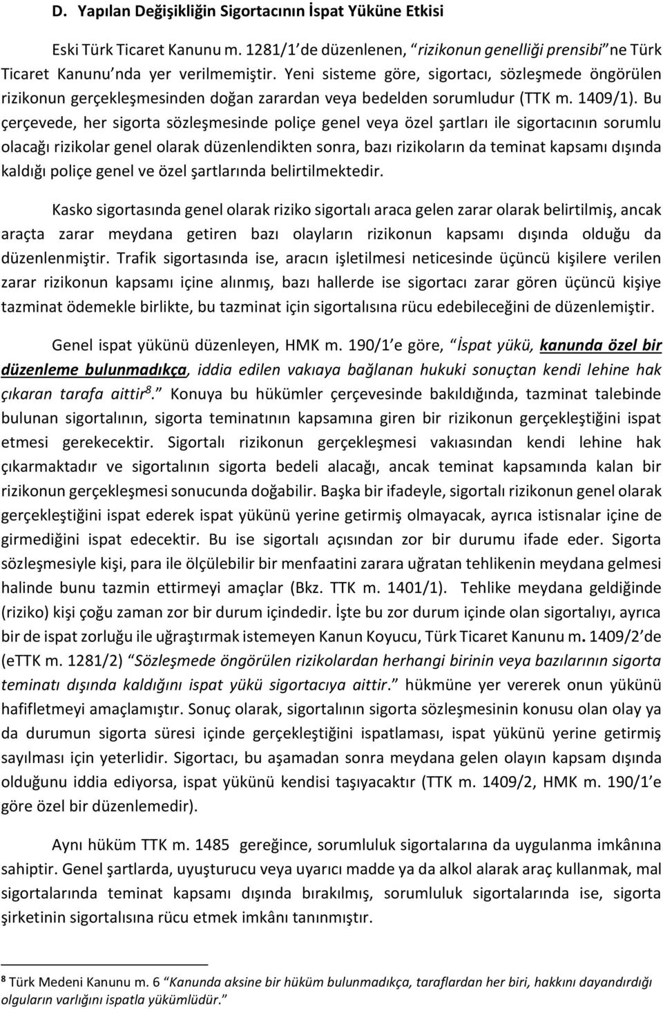 Bu çerçevede, her sigorta sözleşmesinde poliçe genel veya özel şartları ile sigortacının sorumlu olacağı rizikolar genel olarak düzenlendikten sonra, bazı rizikoların da teminat kapsamı dışında