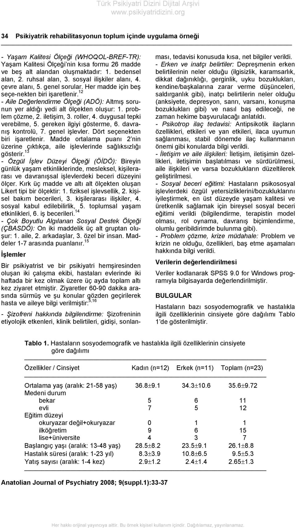 12 - Aile Değerlendirme Ölçeği (ADÖ): Altmış sorunun yer aldığı yedi alt ölçekten oluşur: 1. problem çözme, 2. iletişim, 3. roller, 4. duygusal tepki verebilme, 5. gereken ilgiyi gösterme, 6.