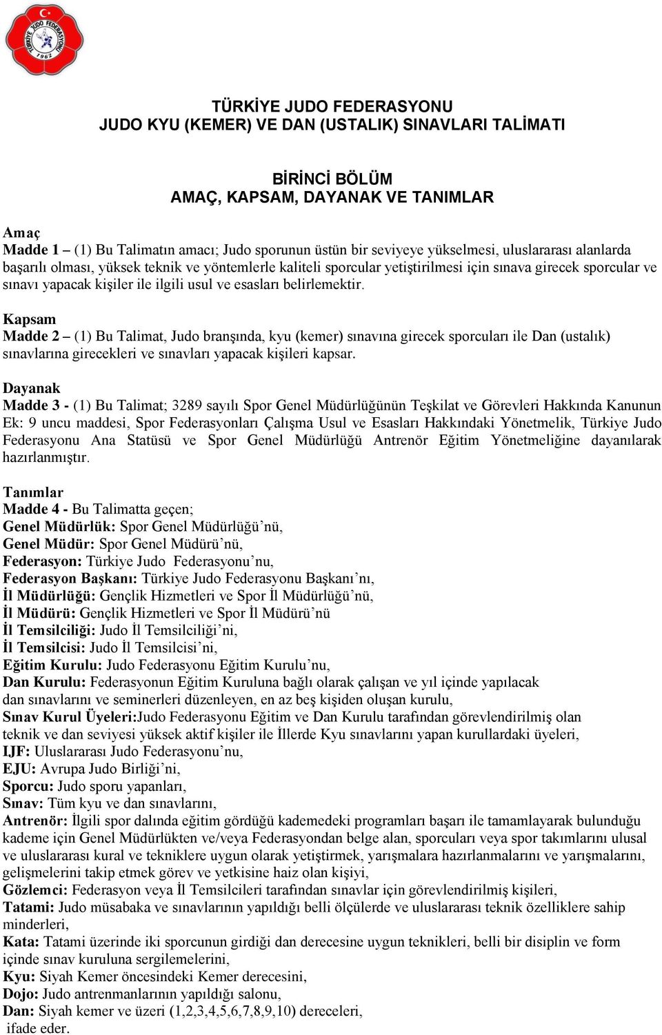 belirlemektir. Kapsam Madde 2 (1) Bu Talimat, Judo branşında, kyu (kemer) sınavına girecek sporcuları ile Dan (ustalık) sınavlarına girecekleri ve sınavları yapacak kişileri kapsar.