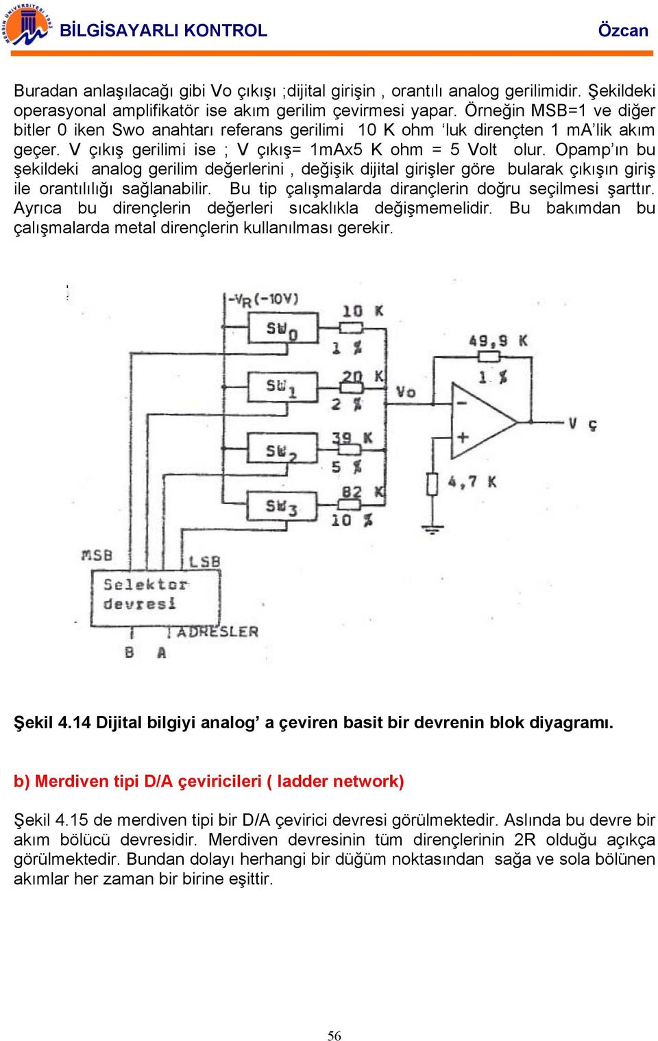 Opamp ın bu şekildeki analog gerilim değerlerini, değişik dijital girişler göre bularak çıkışın giriş ile orantılılığı sağlanabilir. Bu tip çalışmalarda dirançlerin doğru seçilmesi şarttır.