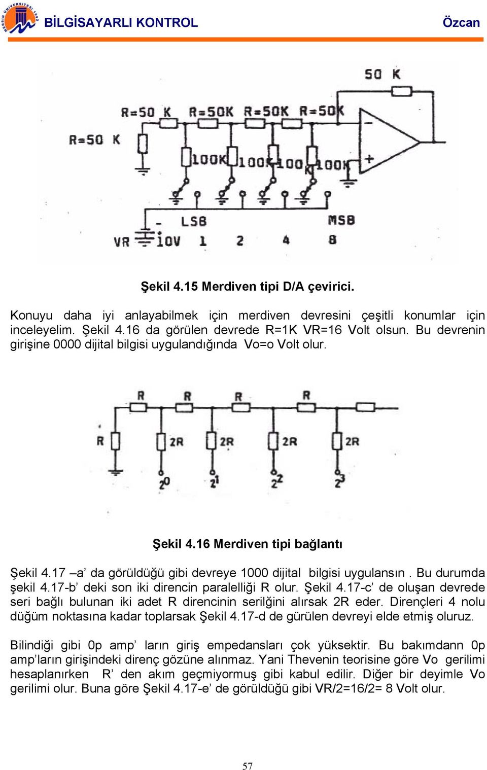 17-b deki son iki direncin paralelliği R olur. Şekil 4.17-c de oluşan devrede seri bağlı bulunan iki adet R direncinin serilğini alırsak 2R eder.