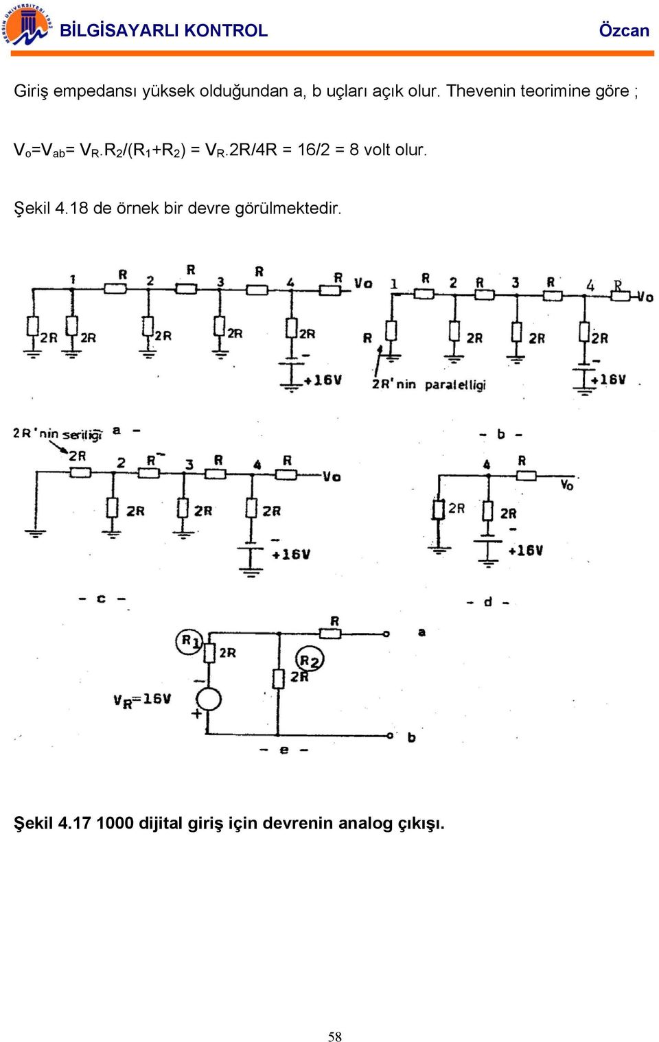 R 2 /(R 1 +R 2 ) = V R.2R/4R = 16/2 = 8 volt olur. Şekil 4.