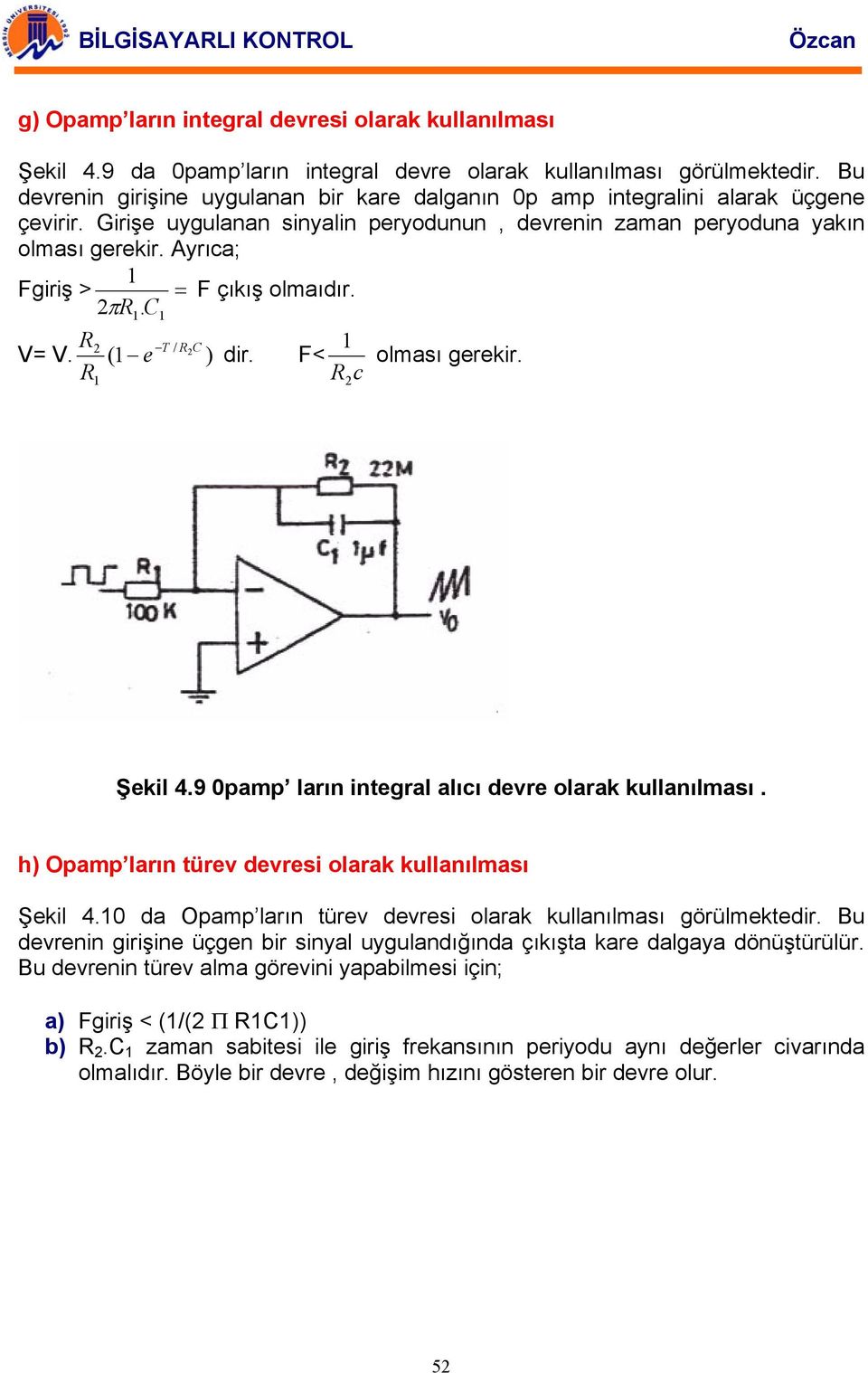 Ayrıca; 1 Fgiriş > = F çıkış olmaıdır. 2π. C1 T / C V= V. ( 1 e ) dir. F< olması gerekir. R R 1c 2 1 Şekil 4.9 0pamp ların integral alıcı devre olarak kullanılması.