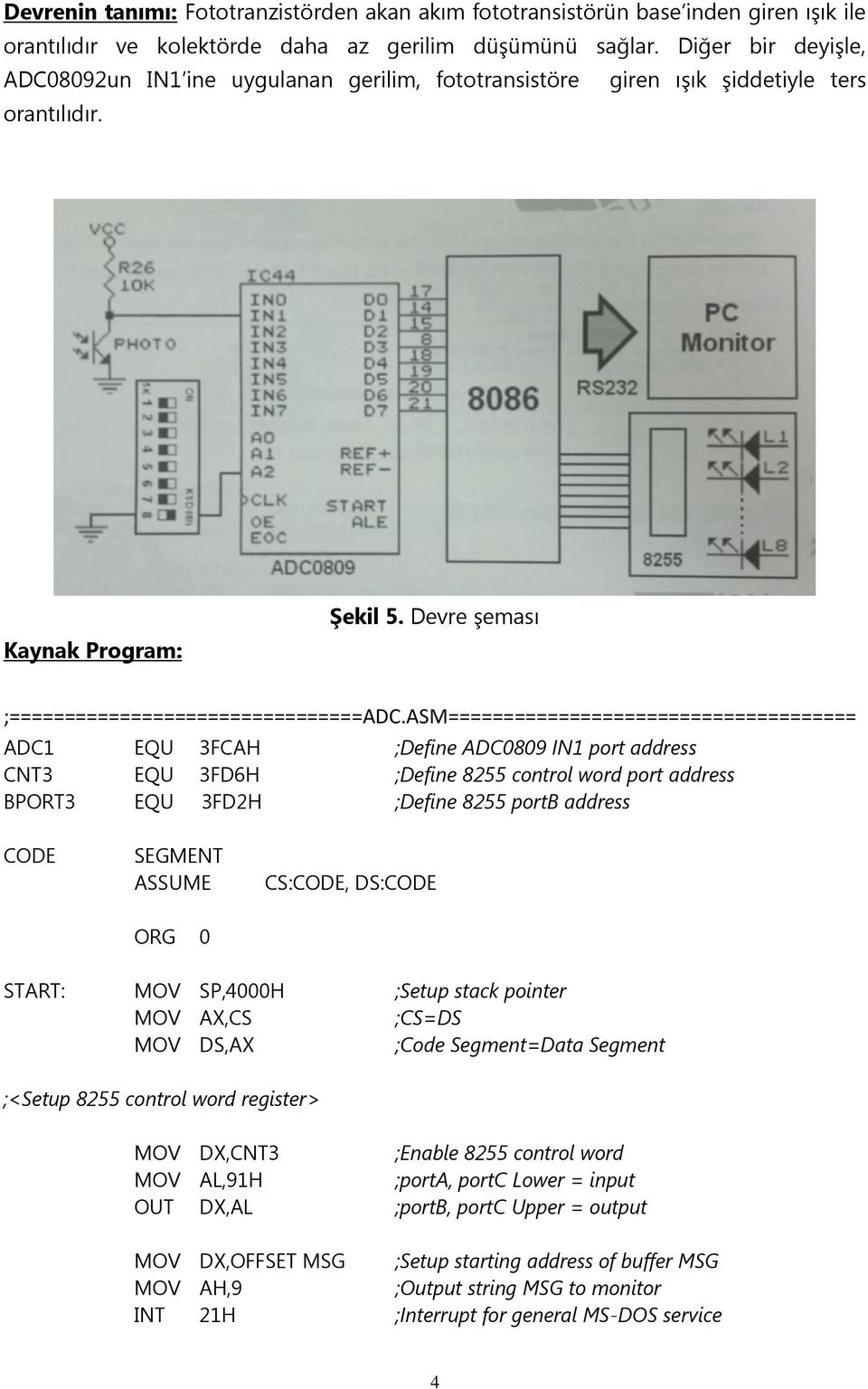 ASM===================================== ADC1 EQU 3FCAH ;Define ADC0809 IN1 port address CNT3 EQU 3FD6H ;Define 8255 control word port address BPORT3 EQU 3FD2H ;Define 8255 portb address CODE SEGMENT