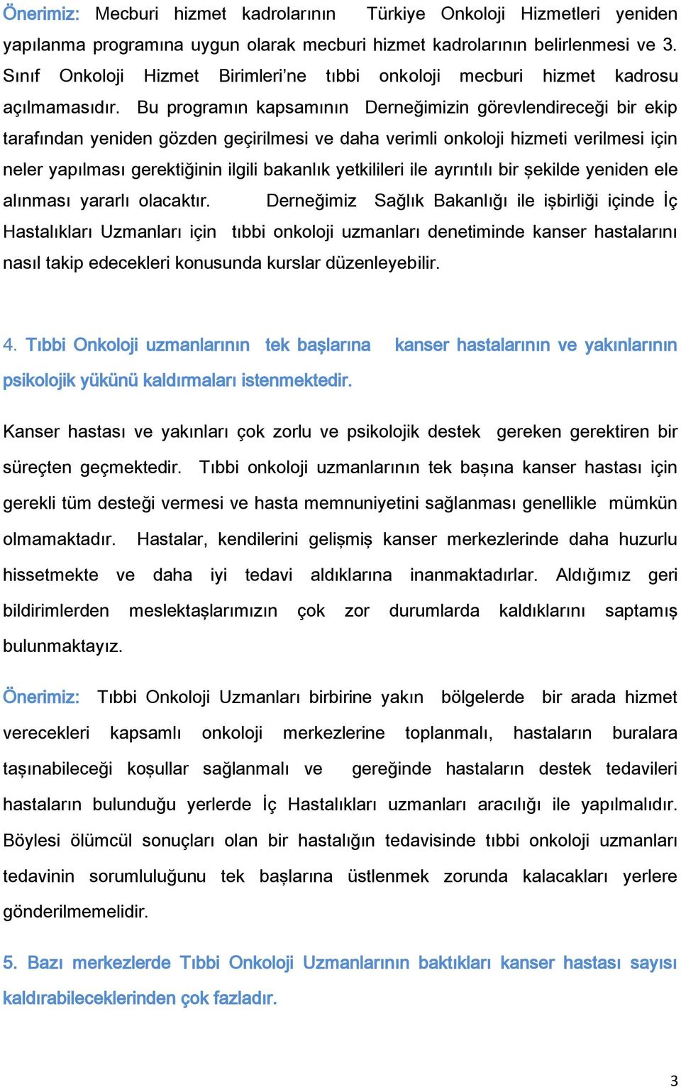 Bu programın kapsamının Derneğimizin görevlendireceği bir ekip tarafından yeniden gözden geçirilmesi ve daha verimli onkoloji hizmeti verilmesi için neler yapılması gerektiğinin ilgili bakanlık