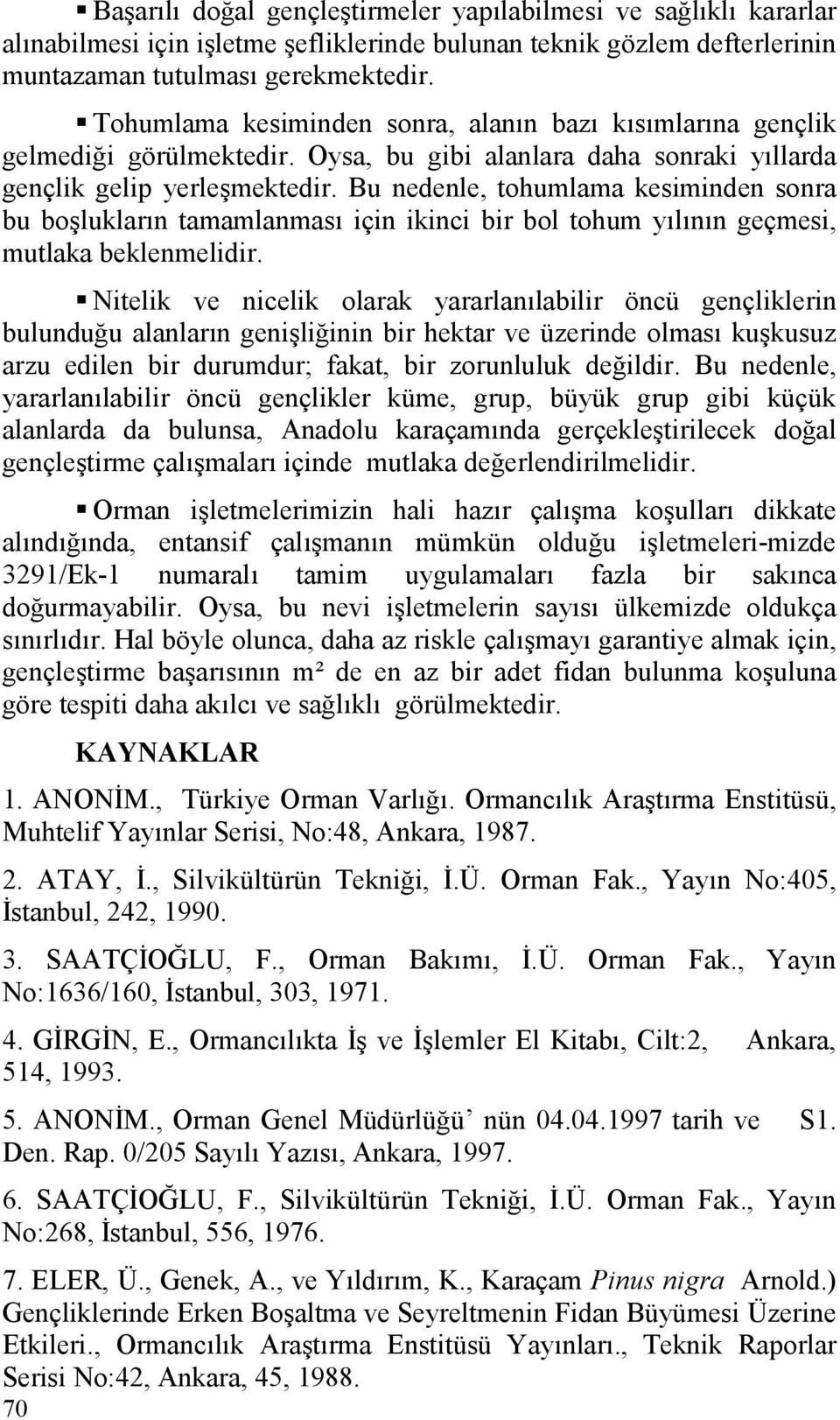 Bu nedenle, tohumlama kesiminden sonra bu boşlukların tamamlanması için ikinci bir bol tohum yılının geçmesi, mutlaka beklenmelidir.