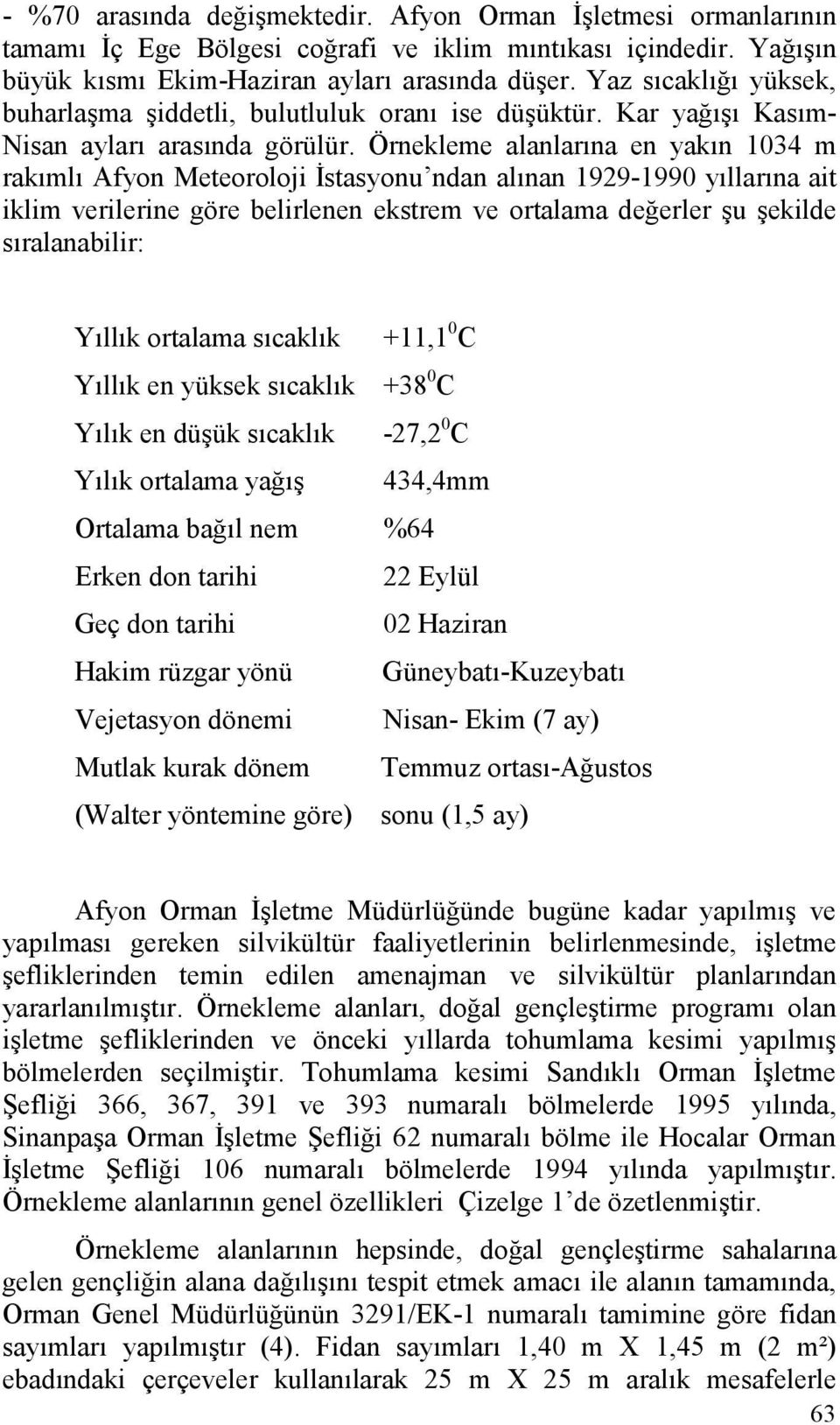 Örnekleme alanlarına en yakın 1034 m rakımlı Afyon Meteoroloji İstasyonu ndan alınan 1929-1990 yıllarına ait iklim verilerine göre belirlenen ekstrem ve ortalama değerler şu şekilde sıralanabilir: