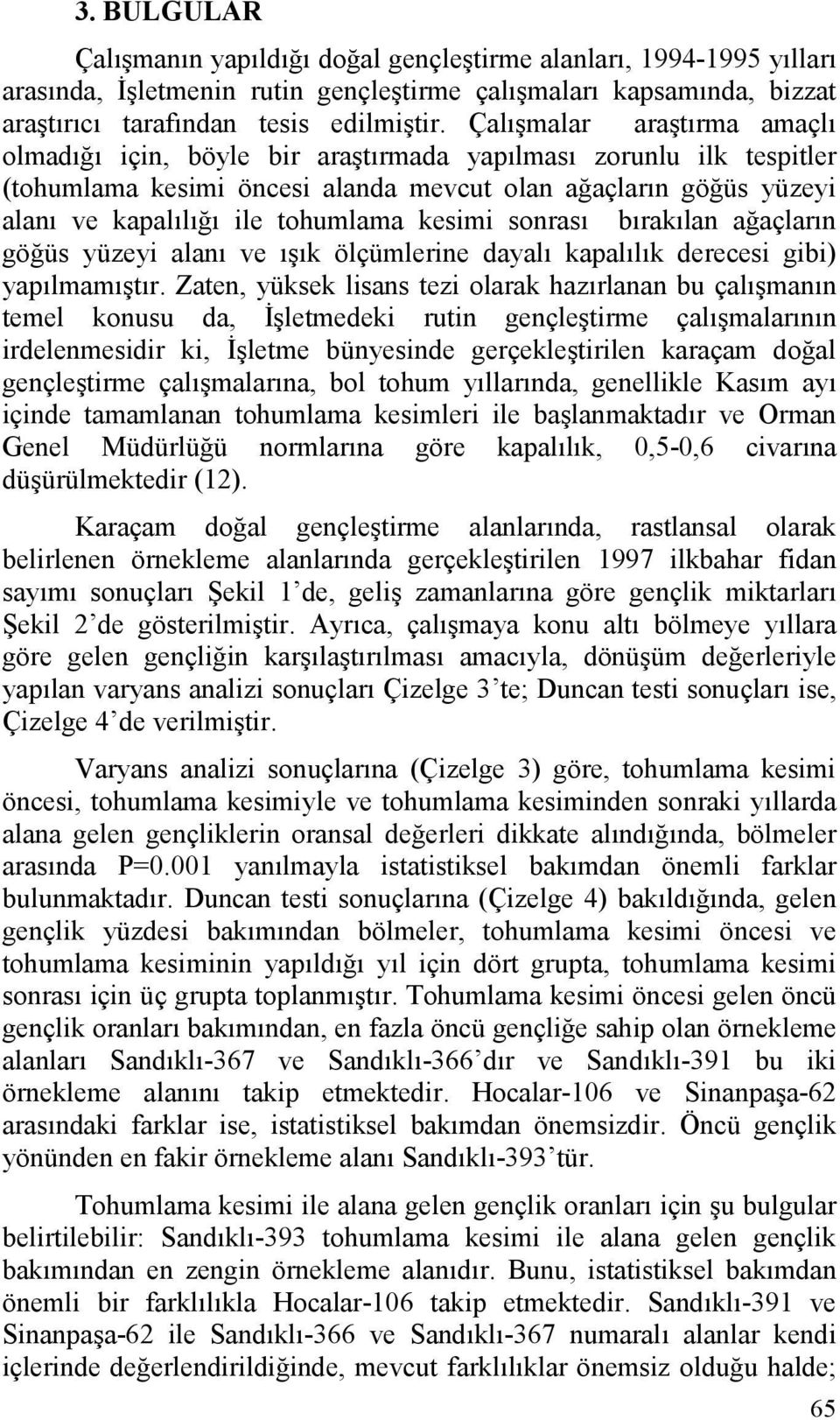 kesimi sonrası bırakılan ağaçların göğüs yüzeyi alanı ve ışık ölçümlerine dayalı kapalılık derecesi gibi) yapılmamıştır.