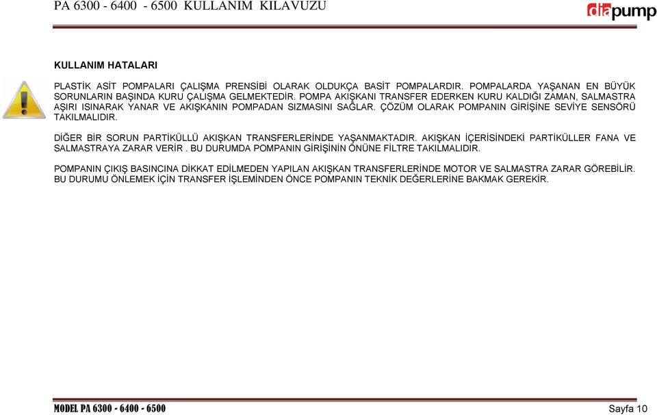 DİĞER BİR SORUN PARTİKÜLLÜ AKIŞKAN TRANSFERLERİNDE YAŞANMAKTADIR. AKIŞKAN İÇERİSİNDEKİ PARTİKÜLLER FANA VE SALMASTRAYA ZARAR VERİR. BU DURUMDA POMPANIN GİRİŞİNİN ÖNÜNE FİLTRE TAKILMALIDIR.