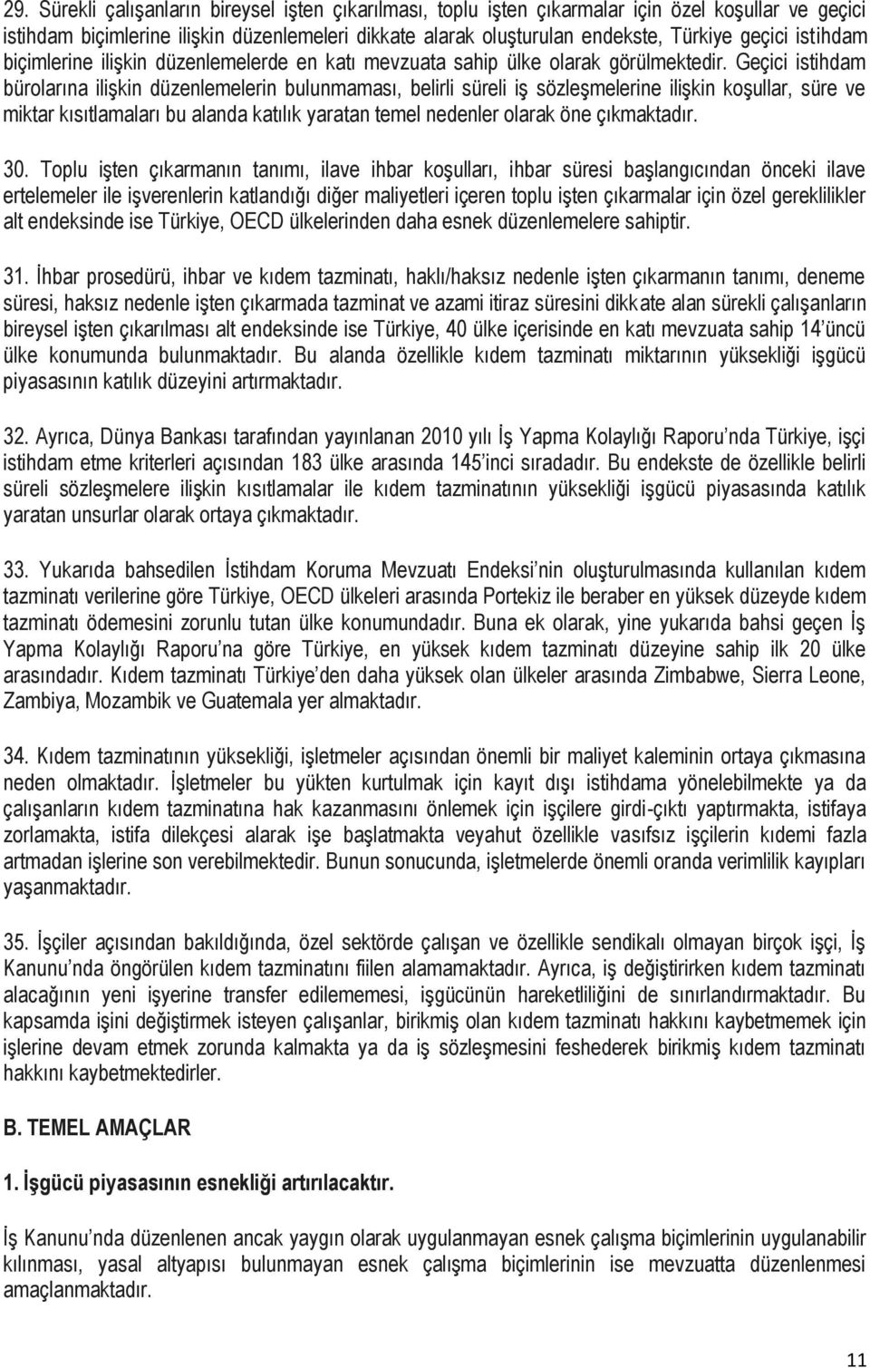 Geçici istihdam bürolarına ilişkin düzenlemelerin bulunmaması, belirli süreli iş sözleşmelerine ilişkin koşullar, süre ve miktar kısıtlamaları bu alanda katılık yaratan temel nedenler olarak öne