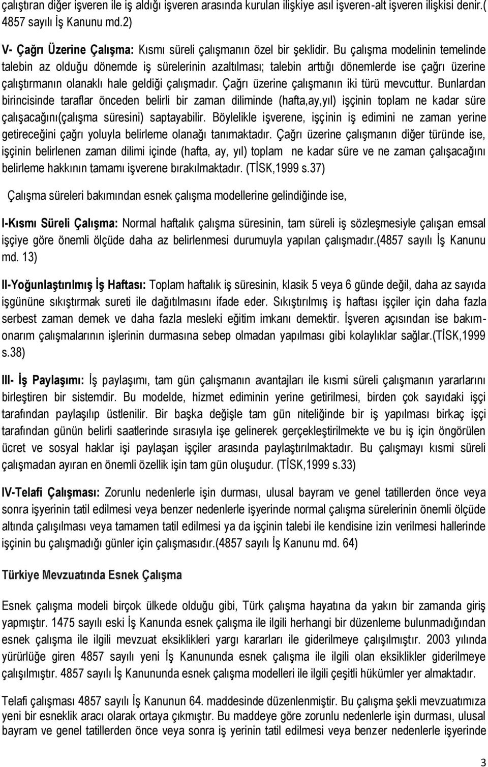 Bu çalışma modelinin temelinde talebin az olduğu dönemde iş sürelerinin azaltılması; talebin arttığı dönemlerde ise çağrı üzerine çalıştırmanın olanaklı hale geldiği çalışmadır.