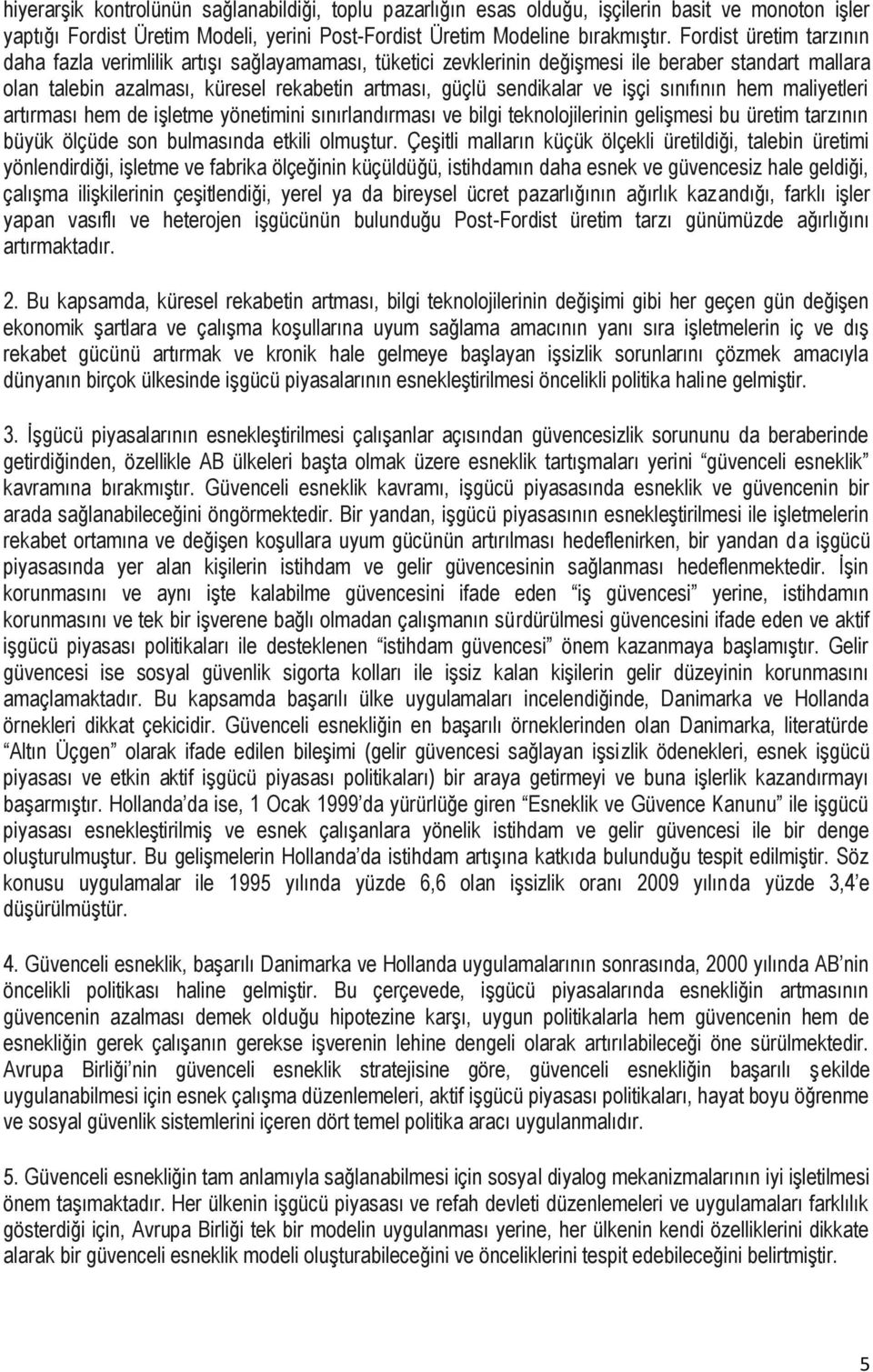 işçi sınıfının hem maliyetleri artırması hem de işletme yönetimini sınırlandırması ve bilgi teknolojilerinin gelişmesi bu üretim tarzının büyük ölçüde son bulmasında etkili olmuştur.