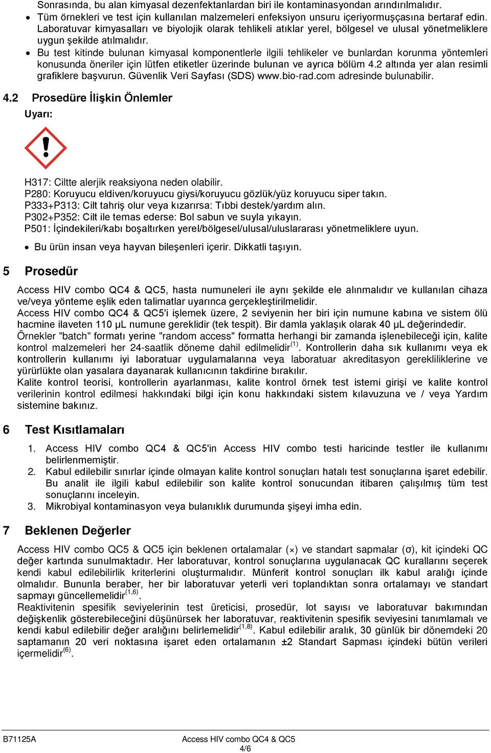 Bu test kitinde bulunan kimyasal komponentlerle ilgili tehlikeler ve bunlardan korunma yöntemleri konusunda öneriler için lütfen etiketler üzerinde bulunan ve ayrıca bölüm 4.