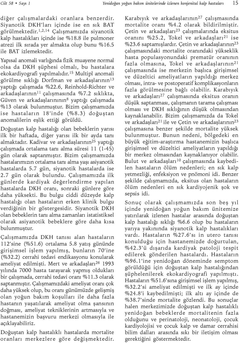 Yapısal anomali varlığında fizik muayene normal olsa da DKH şüphesi olmalı, bu hastalara ekokardiyografi yapılmalıdır.