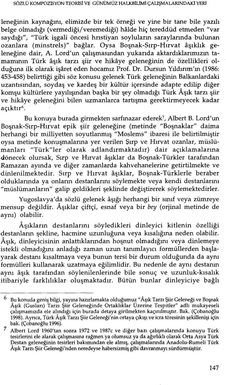 Lord'un çalışmasından yukarıda aktardıklarımızıntamamının Türk a~ık tarzı şiir ve hikaye geleneğinin de özellikleri olduğuna ilk olarak işaret eden hocamız Prof. Dr.