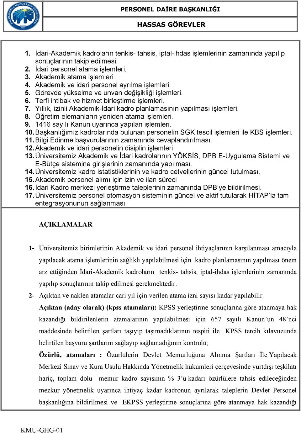 Yıllık, izinli Akademik-İdari kadro planlamasının yapılması işlemleri. 8. Öğretim elemanların yeniden atama işlemleri. 9. 1416 sayılı Kanun uyarınca yapılan işlemleri. 10.