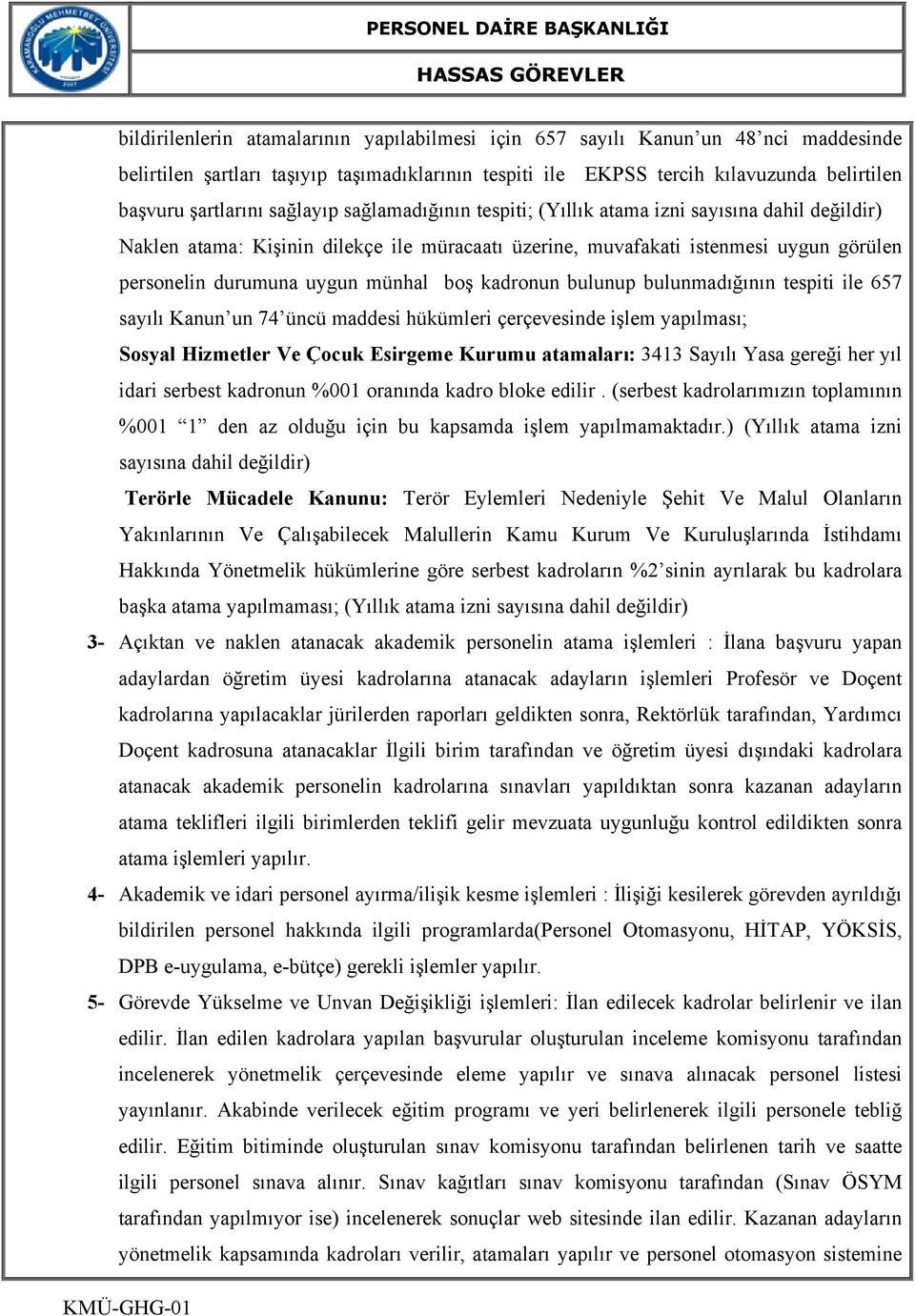 boş kadronun bulunup bulunmadığının tespiti ile 657 sayılı Kanun un 74 üncü maddesi hükümleri çerçevesinde işlem yapılması; Sosyal Hizmetler Ve Çocuk Esirgeme Kurumu atamaları: 3413 Sayılı Yasa