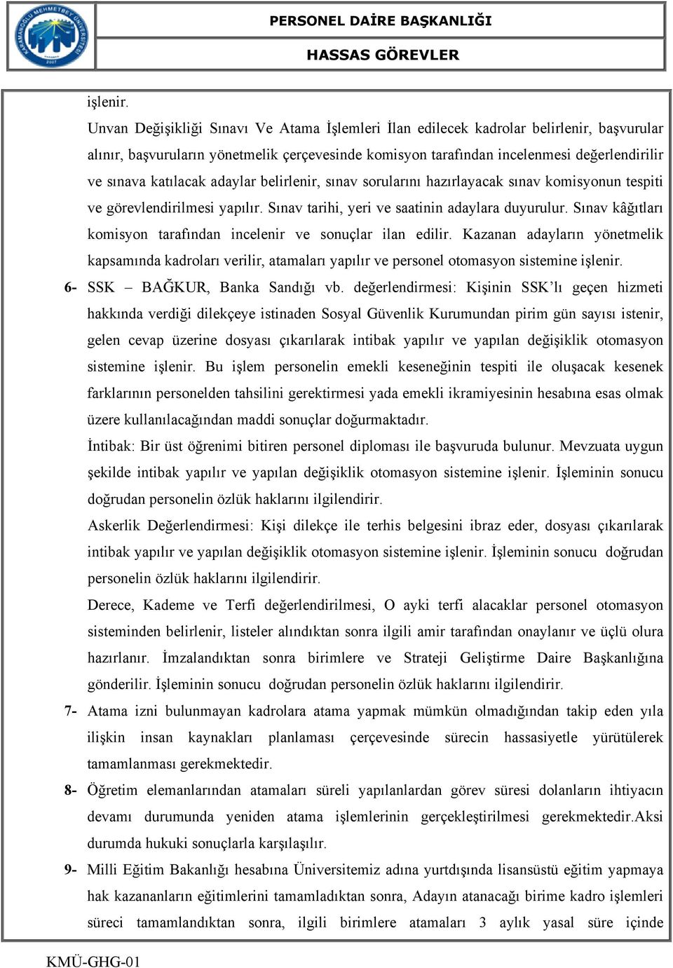 katılacak adaylar belirlenir, sınav sorularını hazırlayacak sınav komisyonun tespiti ve görevlendirilmesi yapılır. Sınav tarihi, yeri ve saatinin adaylara duyurulur.