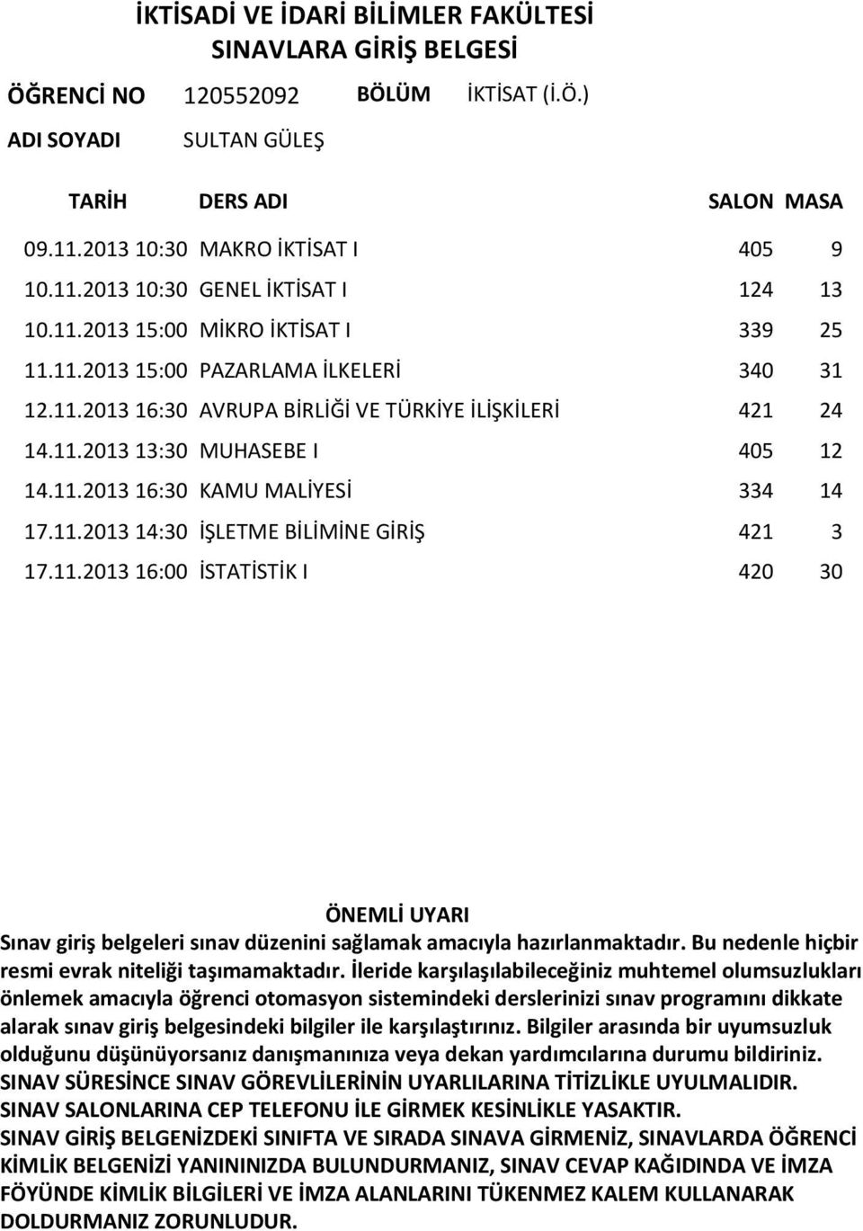 11.2013 13:30 MUHASEBE I 405 12 14.11.2013 16:30 KAMU MALİYESİ 334 14 17.11.2013 14:30 İŞLETME BİLİMİNE GİRİŞ 421 3 17.