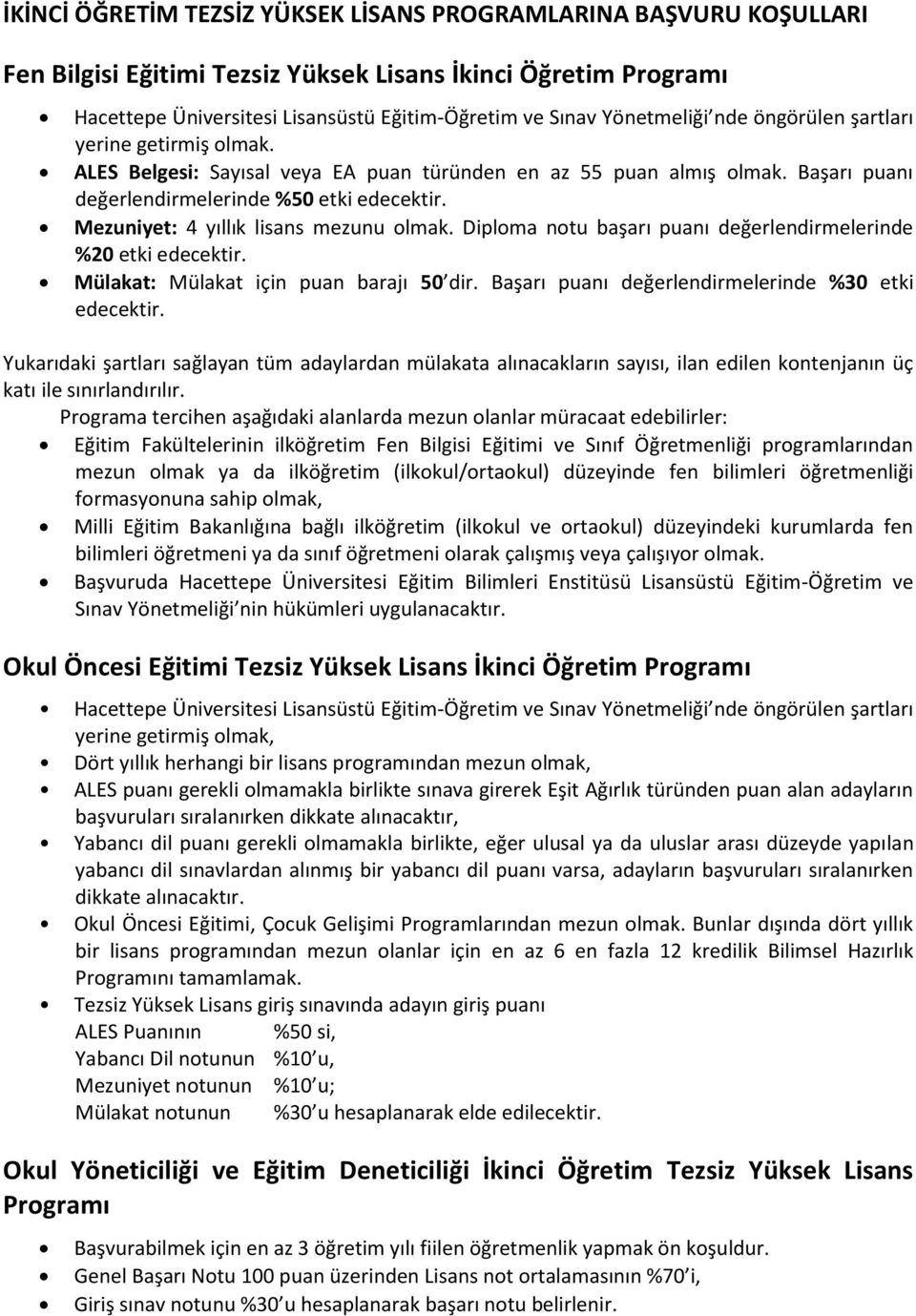 Mezuniyet: 4 yıllık lisans mezunu olmak. Diploma notu başarı puanı değerlendirmelerinde %20 etki edecektir. Mülakat: Mülakat için puan barajı 50 dir.