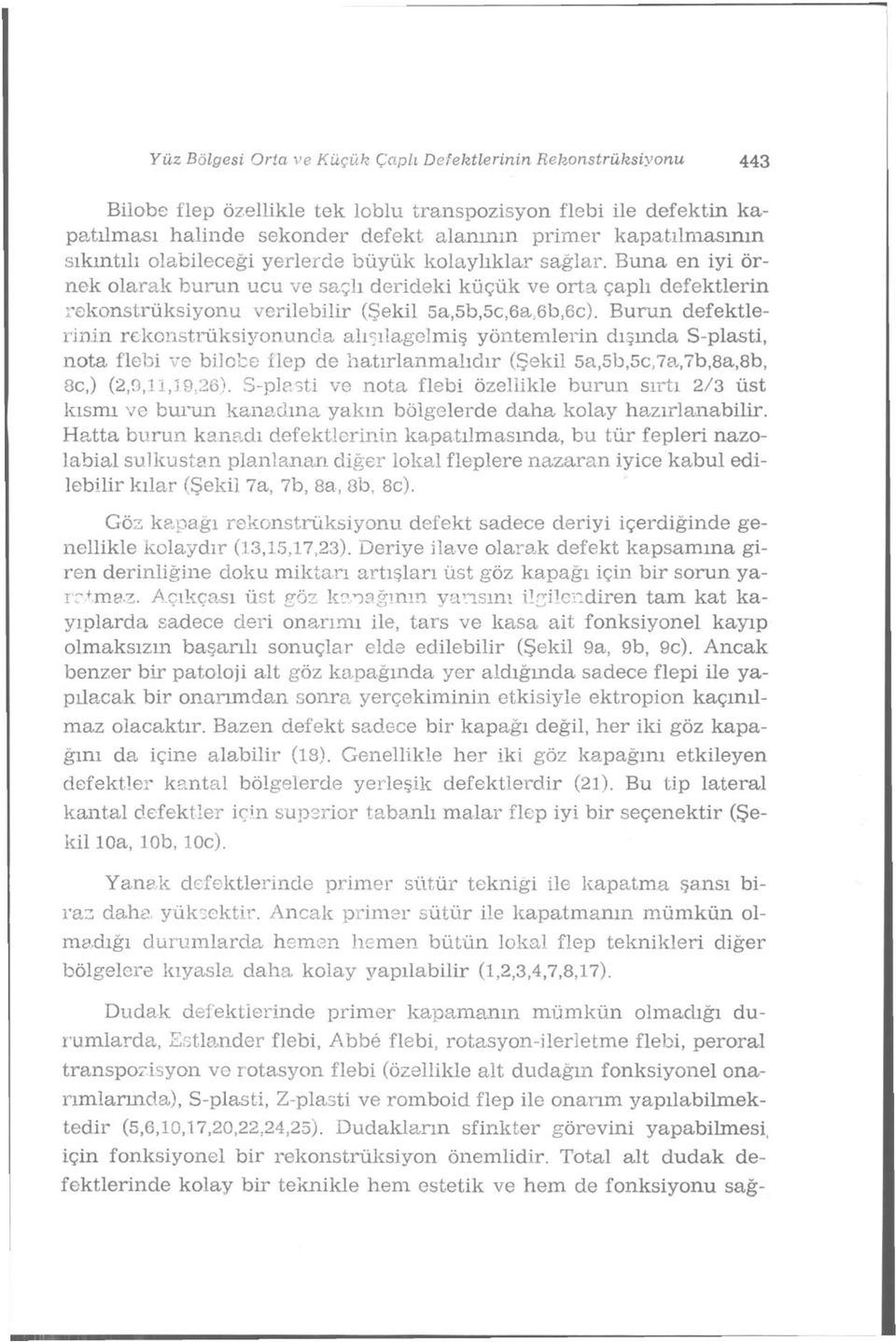 Burun defektlerinin rekonstrüksiyonunda alışılagelmiş yöntemlerin dışında S-plasti, nota. flebi ve bilobe flep de hatırlanmalıdır (Şekil 5a,5b,5c,7a,7b,8a,8b, 8c,) (2,9,11.19,26).