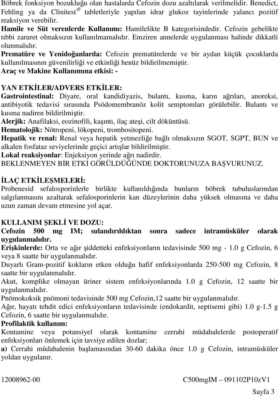 Prematüre ve Yenidoğanlarda: Cefozin prematürelerde ve bir aydan küçük çocuklarda kullanılmasının güvenilirliği ve etkinliği henüz bildirilmemiştir.