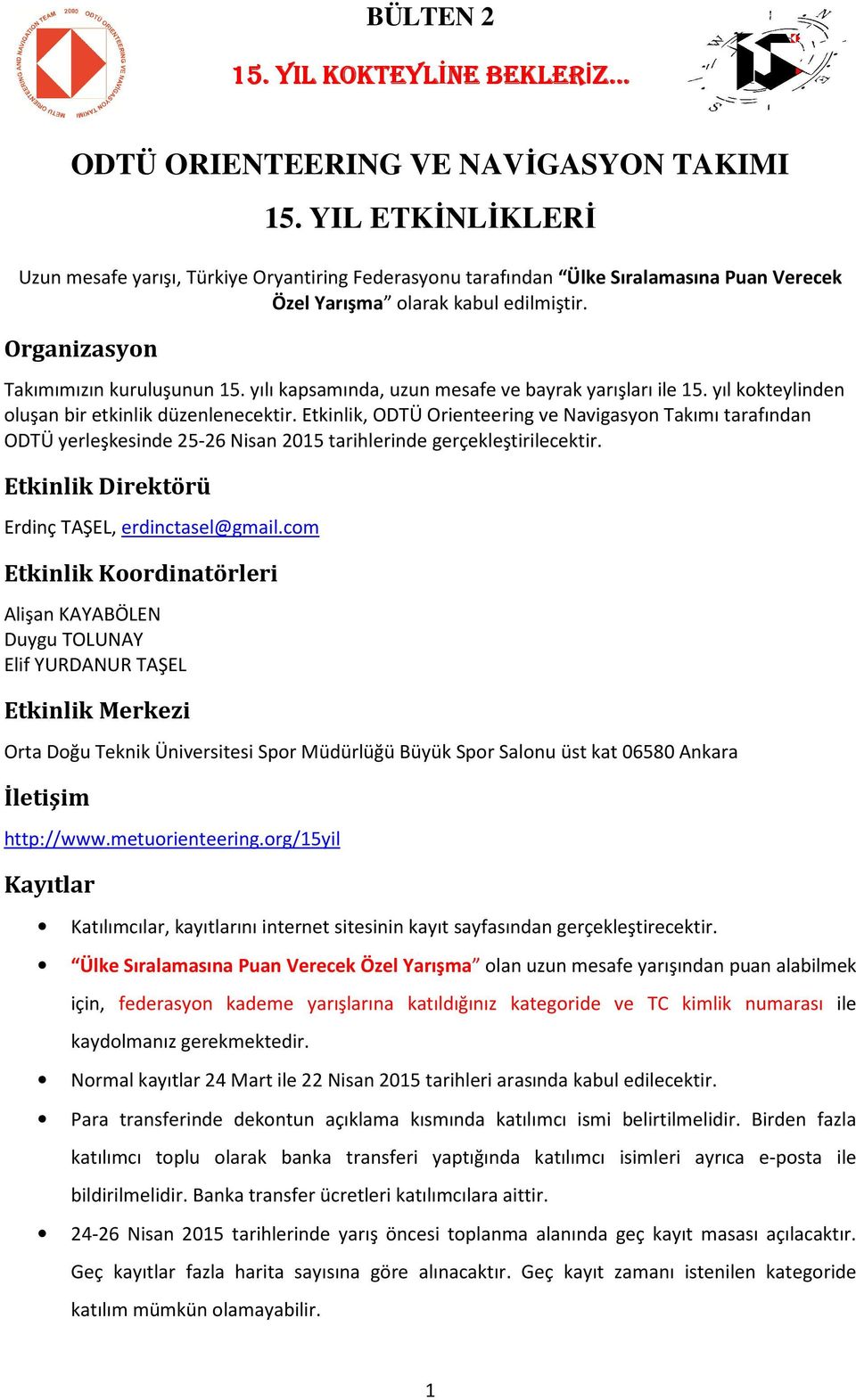 Etkinlik, ODTÜ Orienteering ve Navigasyon Takımı tarafından ODTÜ yerleşkesinde 25-26 Nisan 2015 tarihlerinde gerçekleştirilecektir. Etkinlik Direktörü Erdinç TAŞEL, erdinctasel@gmail.