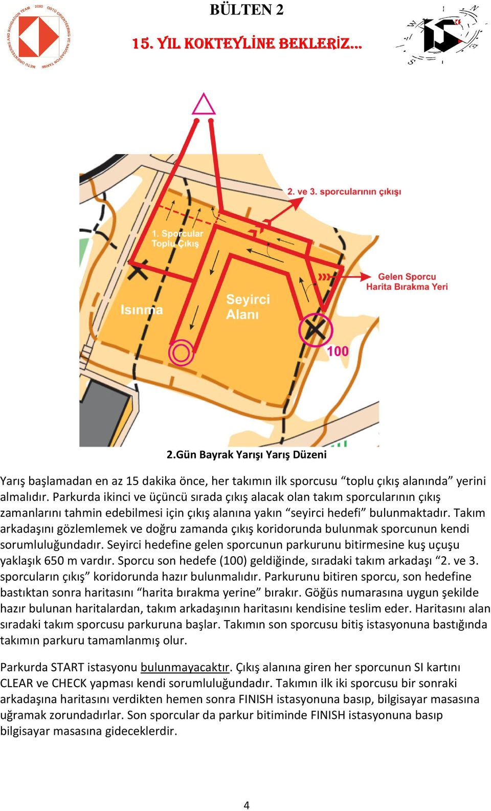 Takım arkadaşını gözlemlemek ve doğru zamanda çıkış koridorunda bulunmak sporcunun kendi sorumluluğundadır. Seyirci hedefine gelen sporcunun parkurunu bitirmesine kuş uçuşu yaklaşık 650 m vardır.