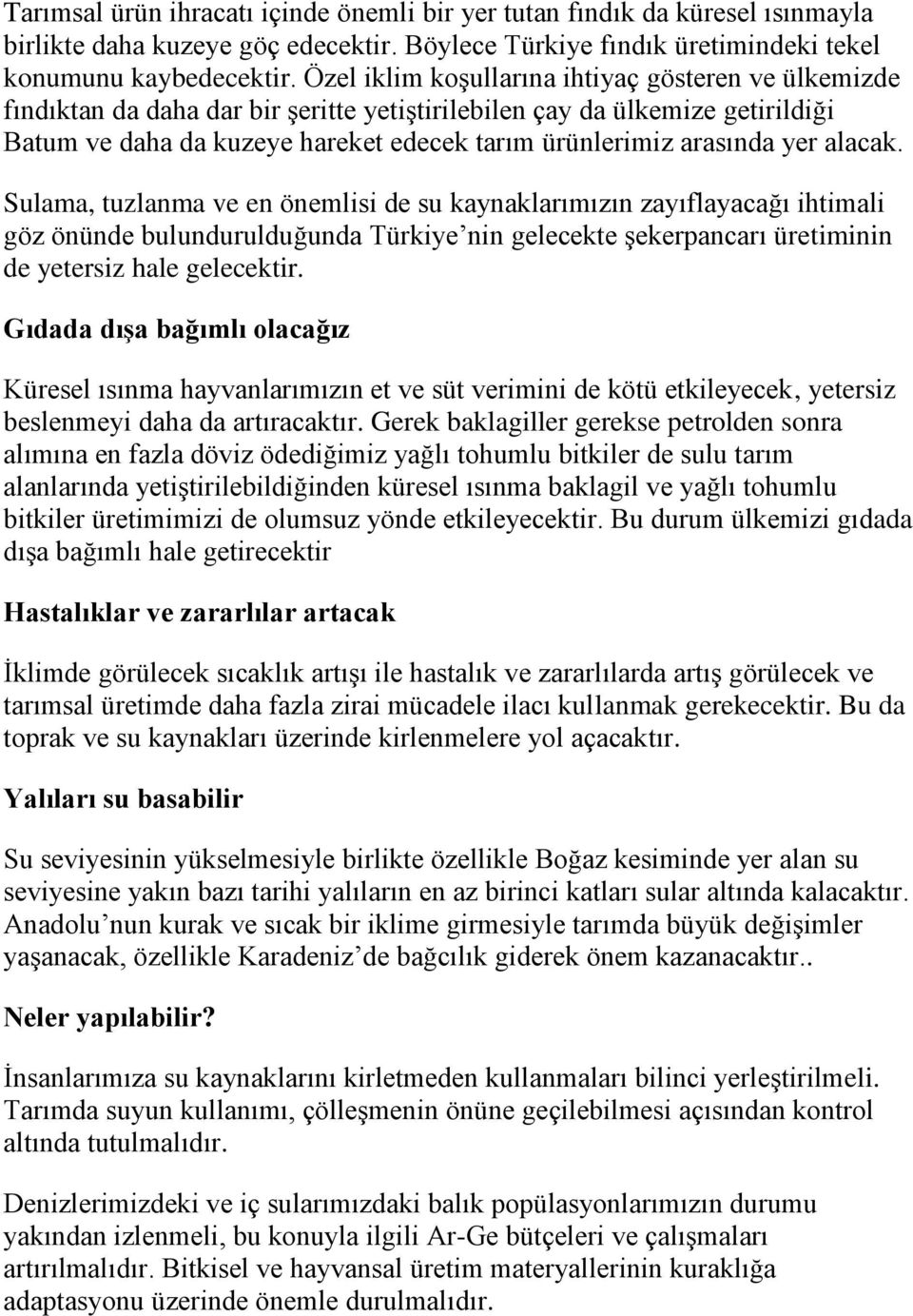 yer alacak. Sulama, tuzlanma ve en önemlisi de su kaynaklarımızın zayıflayacağı ihtimali göz önünde bulundurulduğunda Türkiye nin gelecekte şekerpancarı üretiminin de yetersiz hale gelecektir.