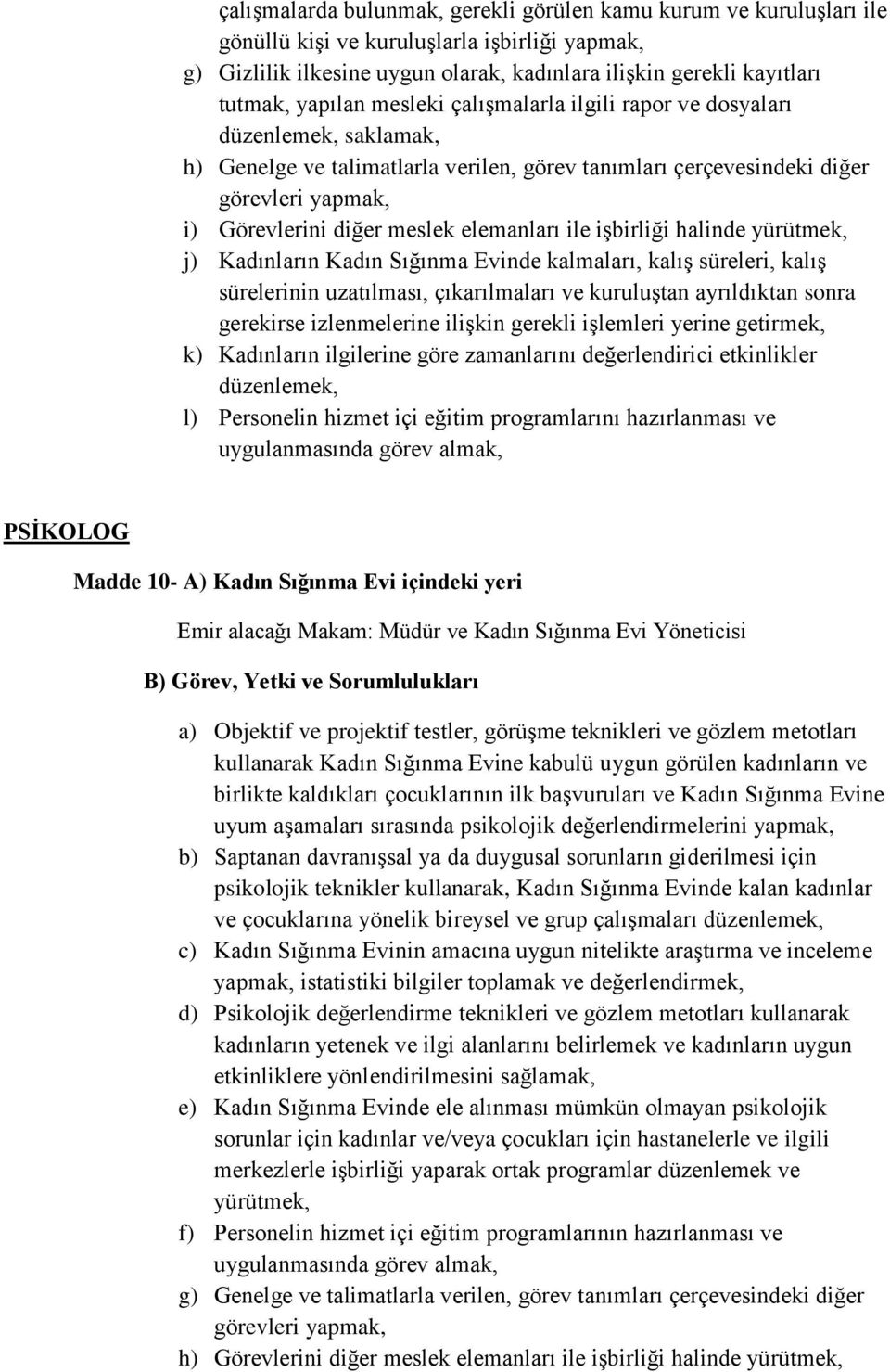 elemanları ile işbirliği halinde yürütmek, j) Kadınların Kadın Sığınma Evinde kalmaları, kalış süreleri, kalış sürelerinin uzatılması, çıkarılmaları ve kuruluştan ayrıldıktan sonra gerekirse