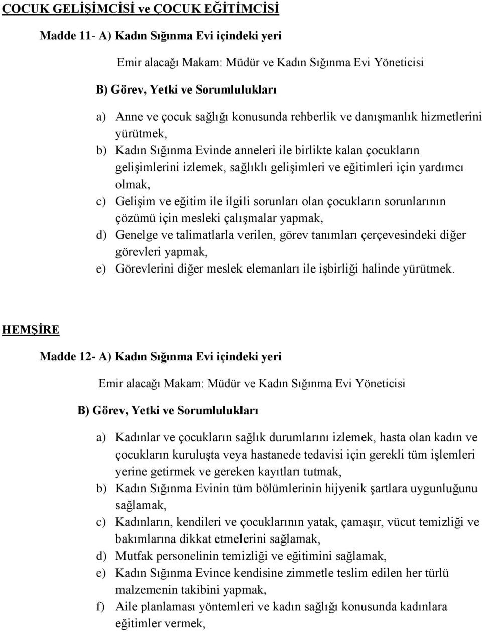 çalışmalar yapmak, d) Genelge ve talimatlarla verilen, görev tanımları çerçevesindeki diğer görevleri yapmak, e) Görevlerini diğer meslek elemanları ile işbirliği halinde yürütmek.