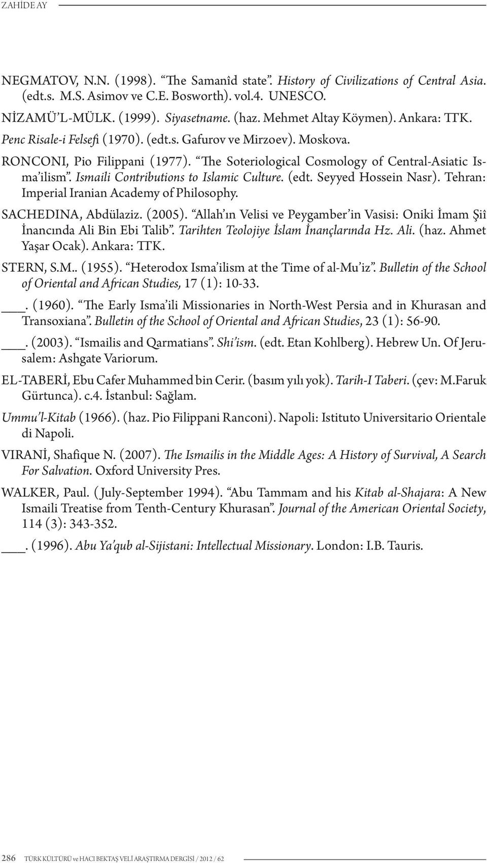 Ismaili Contributions to Islamic Culture. (edt. Seyyed Hossein Nasr). Tehran: Imperial Iranian Academy of Philosophy. SACHEDINA, Abdülaziz. (2005).