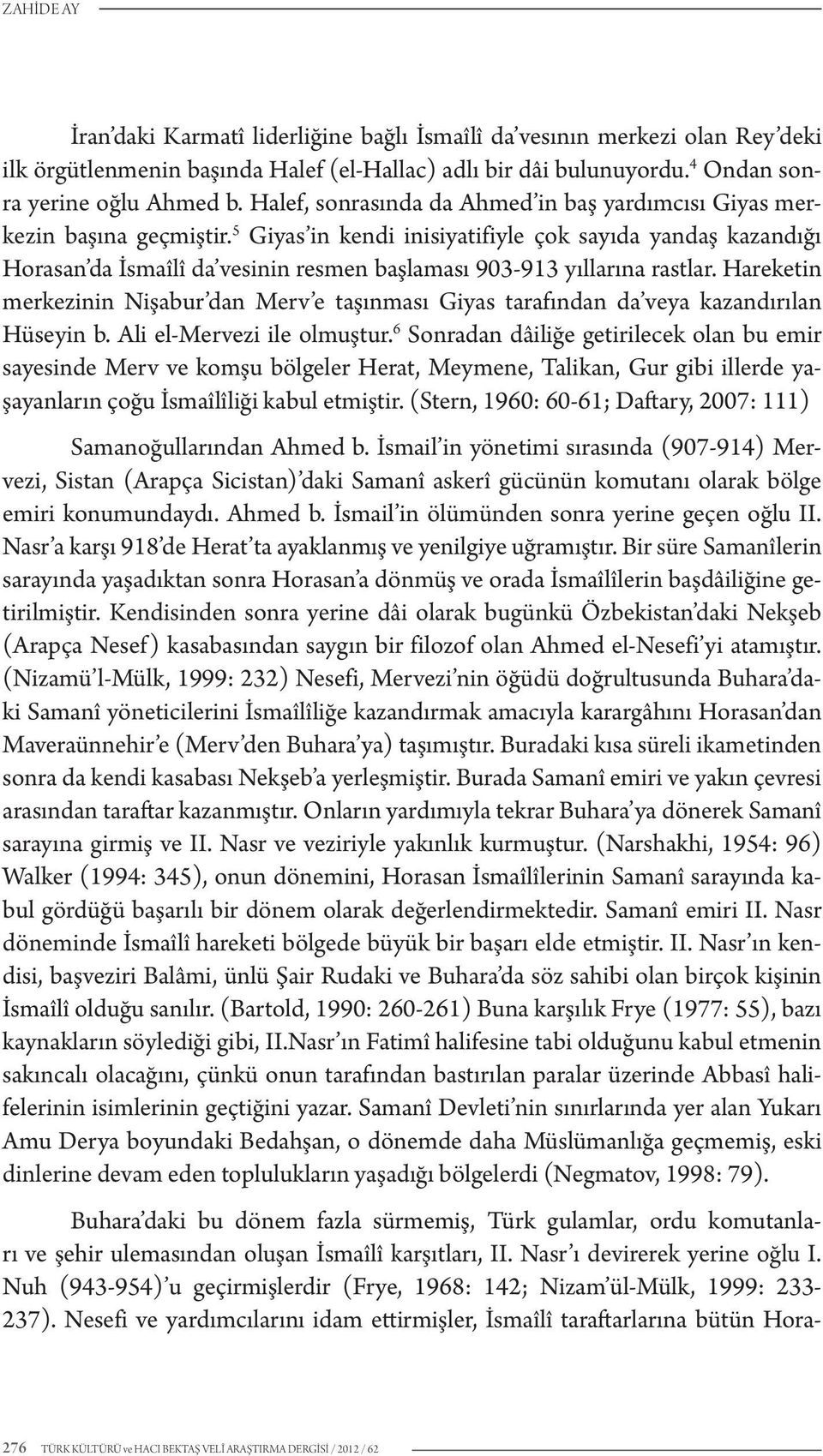 5 Giyas in kendi inisiyatifiyle çok sayıda yandaş kazandığı Horasan da İsmaîlî da vesinin resmen başlaması 903-913 yıllarına rastlar.