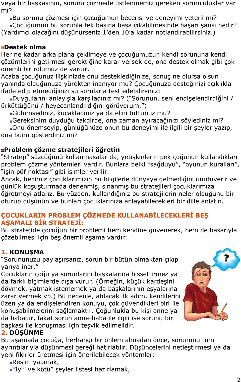 ) Destek olma Her ne kadar arka plana çekilmeye ve çocuğumuzun kendi sorununa kendi çözümlerini getirmesi gerektiğine karar versek de, ona destek olmak gibi çok önemli bir rolümüz de vardır.