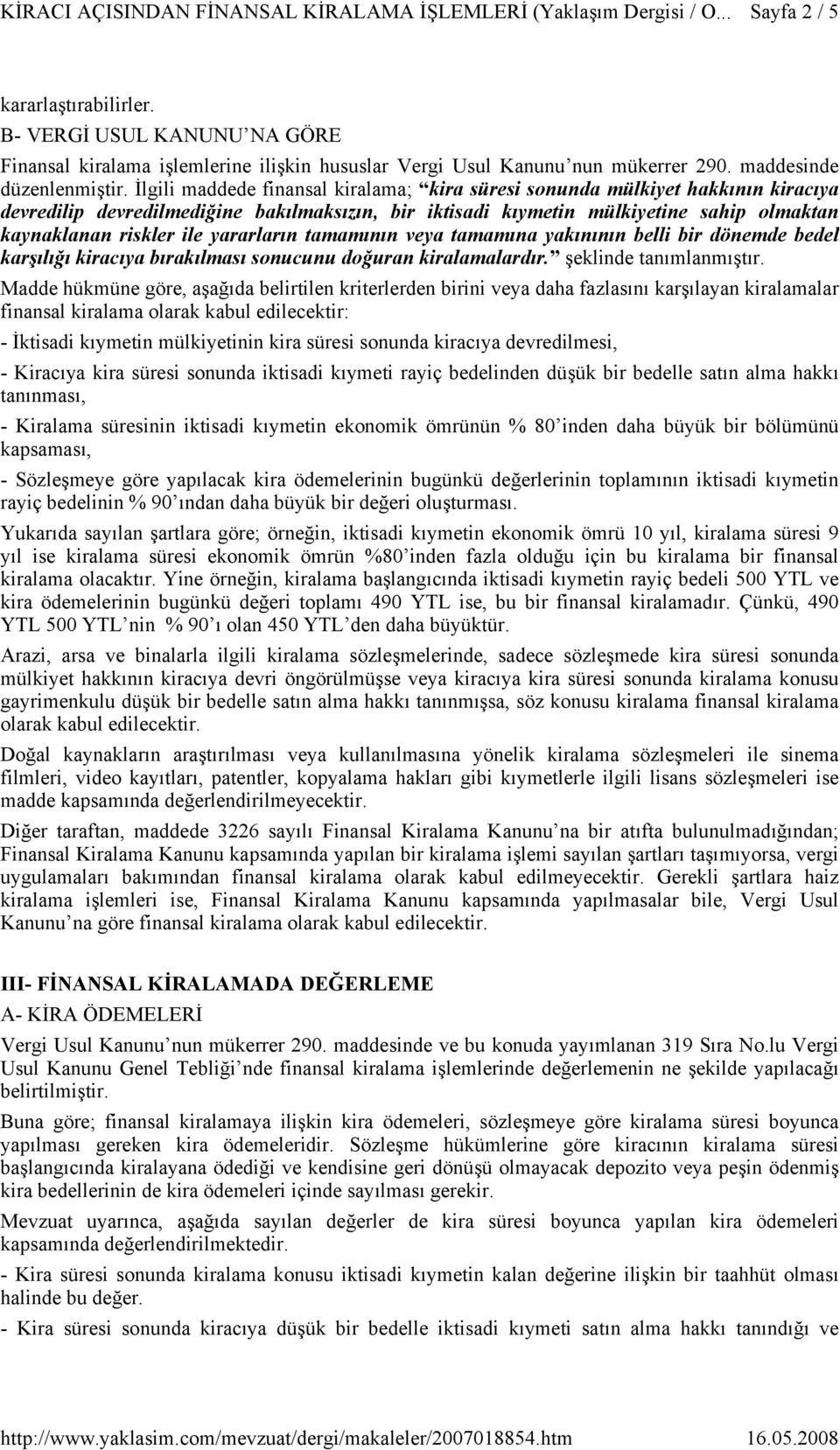 yararların tamamının veya tamamına yakınının belli bir dönemde bedel karşılığı kiracıya bırakılması sonucunu doğuran kiralamalardır. şeklinde tanımlanmıştır.