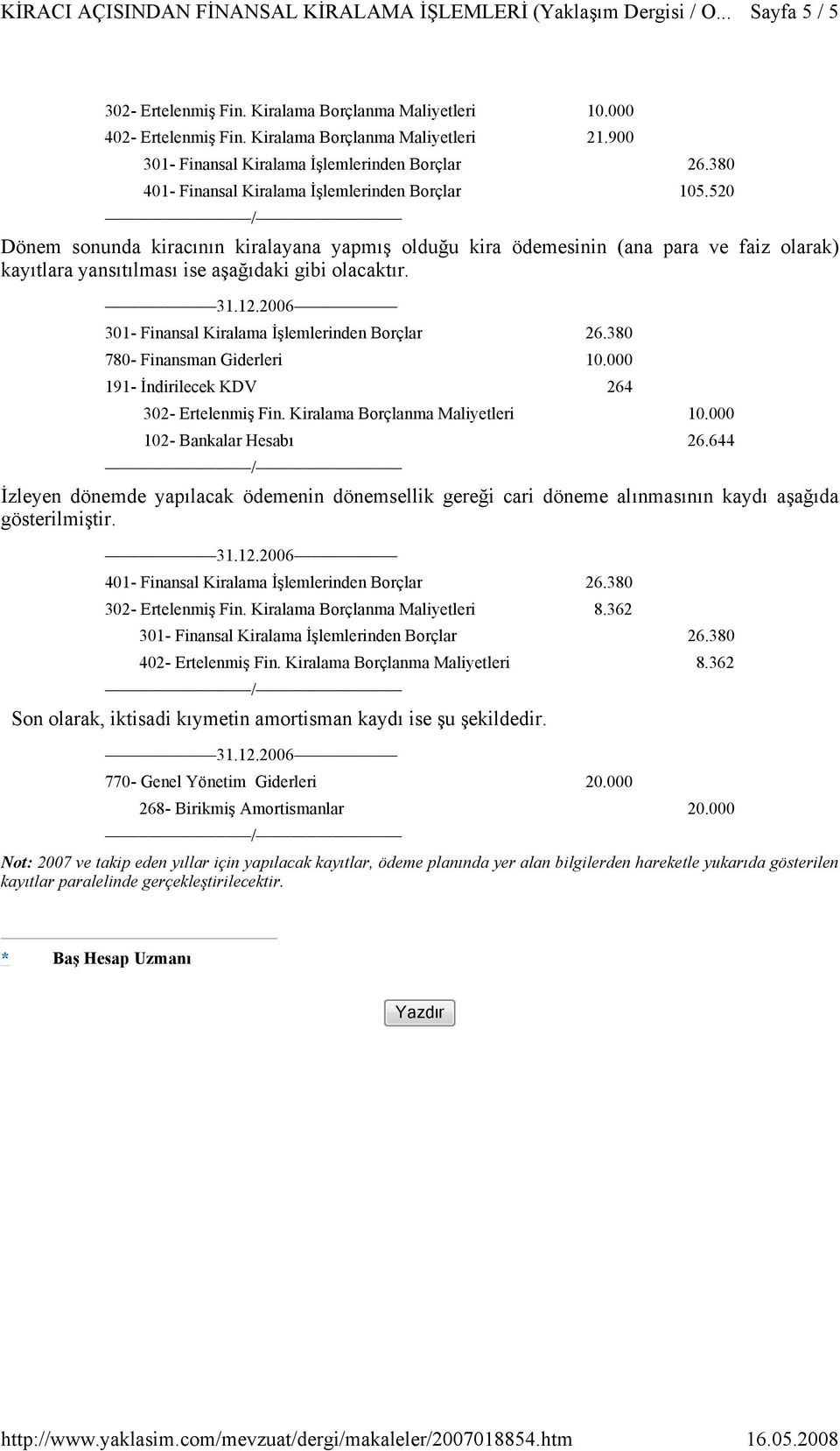 000 191- İndirilecek KDV 264 302- Ertelenmiş Fin. Kiralama Borçlanma Maliyetleri 10.000 102- Bankalar Hesabı 26.