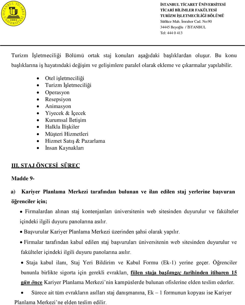 STAJ ÖNCESİ SÜREÇ Madde 9- a) Kariyer Planlama Merkezi tarafından bulunan ve ilan edilen staj yerlerine başvuran öğrenciler için; Firmalardan alınan staj kontenjanları üniversitenin web sitesinden