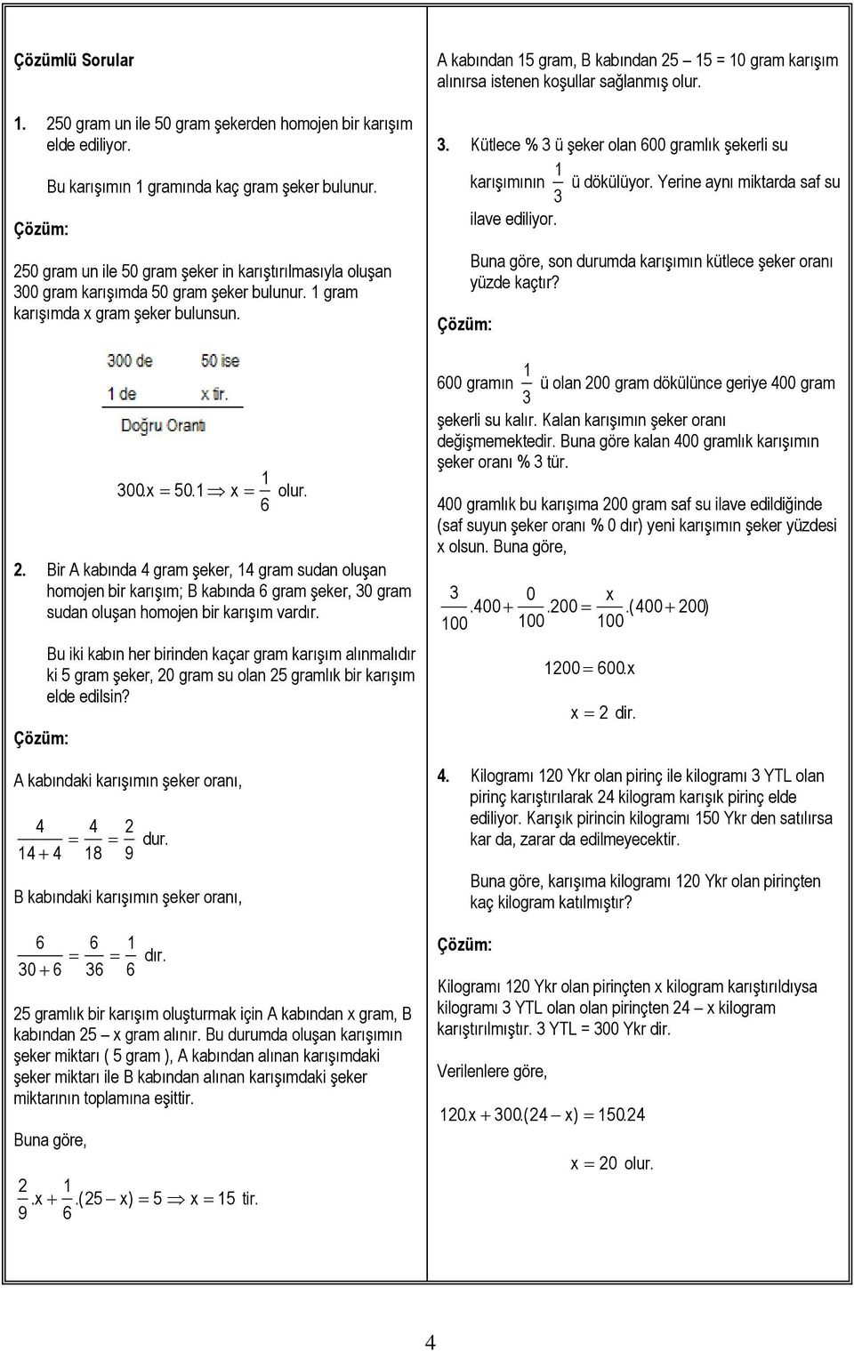 A kabından 15 gram, B kabından 5 15 = 10 gram karışım alınırsa istenen koşullar sağlanmış olur. 3. Kütlece % 3 ü şeker olan 00 gramlık şekerli su karışımının 3 1 ü dökülüyor.