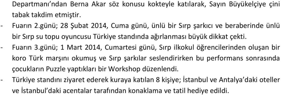 günü; 1 Mart 2014, Cumartesi günü, Sırp ilkokul öğrencilerinden oluşan bir koro Türk marşını okumuş ve Sırp şarkılar seslendirirken bu performans sonrasında