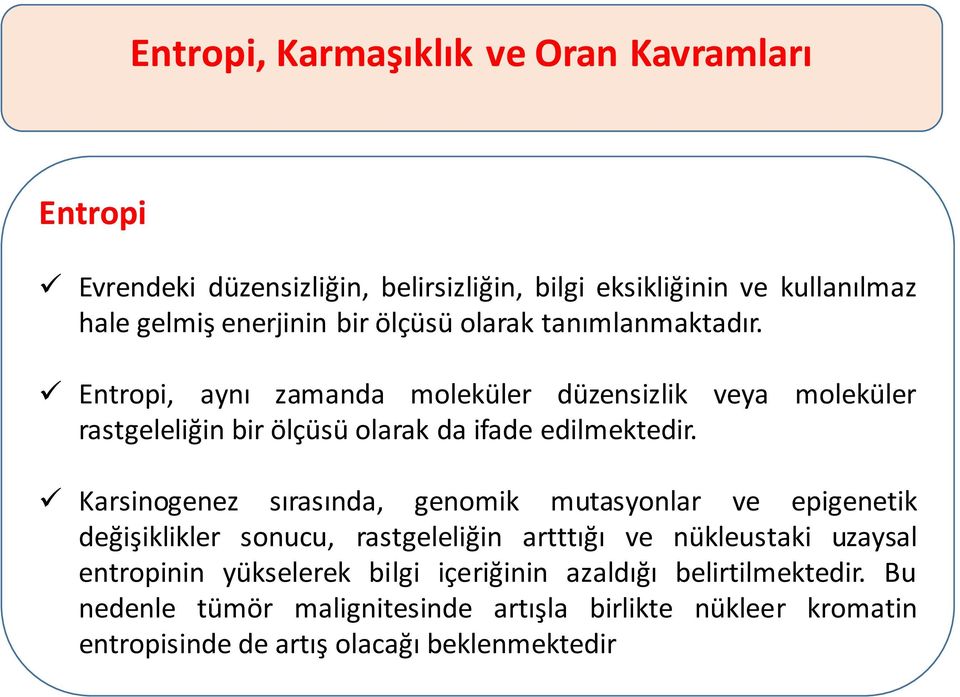 Karsinogenez sırasında, genomik mutasyonlar ve epigenetik değişiklikler sonucu, rastgeleliğin artttığı ve nükleustaki uzaysal entropinin yükselerek