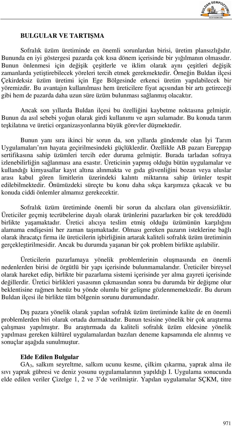 Örneğin Buldan ilçesi Çekirdeksiz üzüm üretimi için Ege Bölgesinde erkenci üretim yapılabilecek bir yöremizdir.