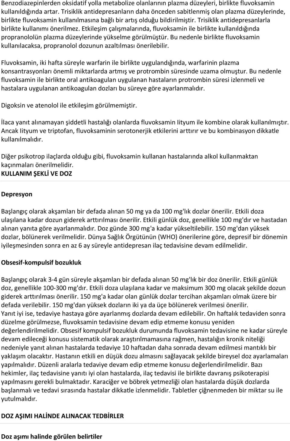 Trisiklik antidepresanlarla birlikte kullanımı önerilmez. Etkileşim çalışmalarında, fluvoksamin ile birlikte kullanıldığında propranololün plazma düzeylerinde yükselme görülmüştür.