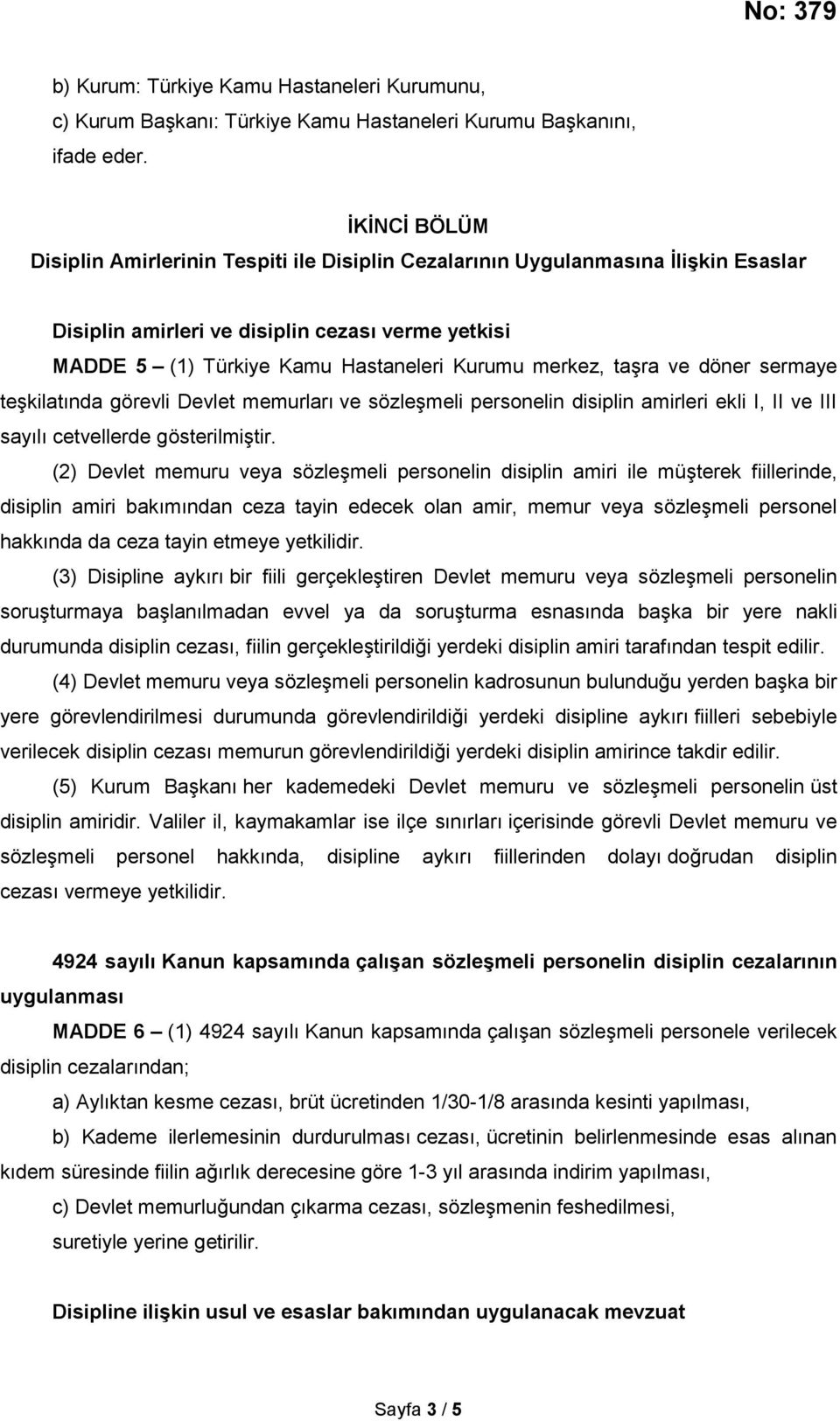 taşra ve döner sermaye teşkilatında görevli Devlet memurları ve sözleşmeli personelin disiplin amirleri ekli I, II ve III sayılı cetvellerde gösterilmiştir.