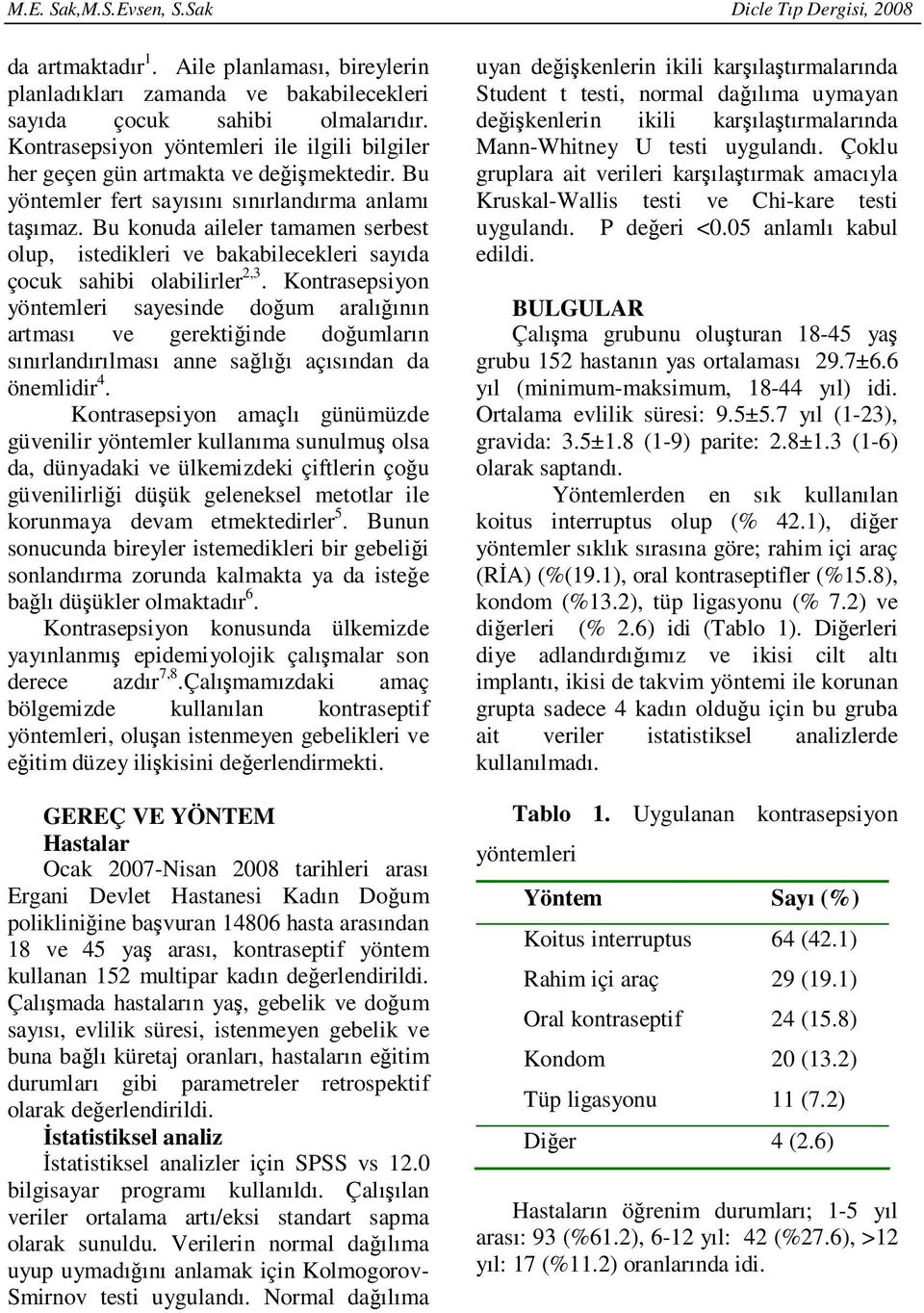 Bu konuda aileler tamamen serbest olup, istedikleri ve bakabilecekleri sayıda çocuk sahibi olabilirler 2,3.