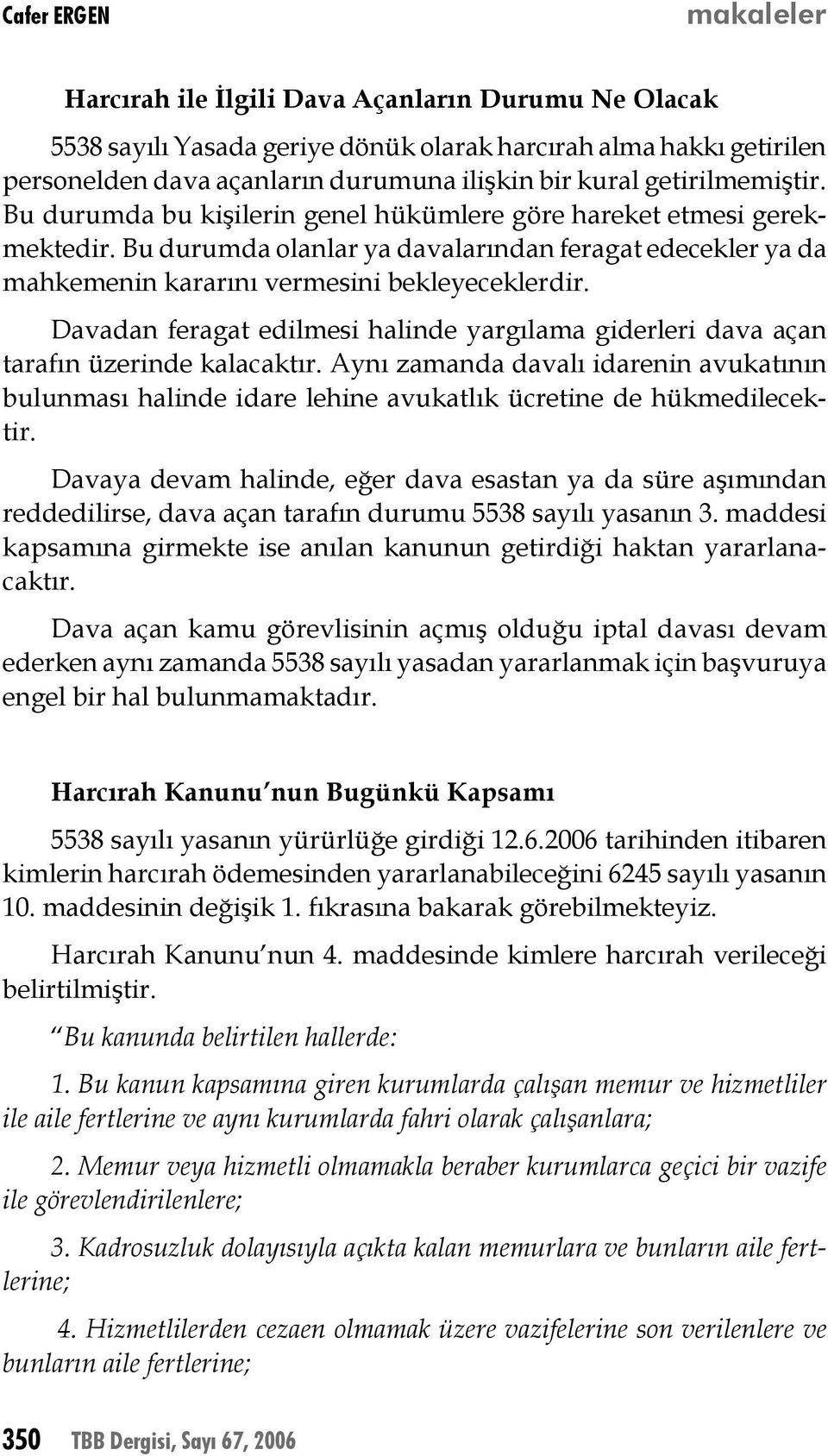 Davadan feragat edilmesi halinde yargılama giderleri dava açan tarafın üzerinde kalacaktır.