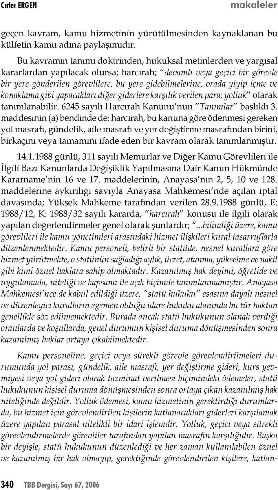 yiyip içme ve konaklama gibi yapacakları diğer giderlere karşılık verilen para; yolluk olarak tanımlanabilir. 6245 sayılı Harcırah Kanunu nun Tanımlar başlıklı 3.