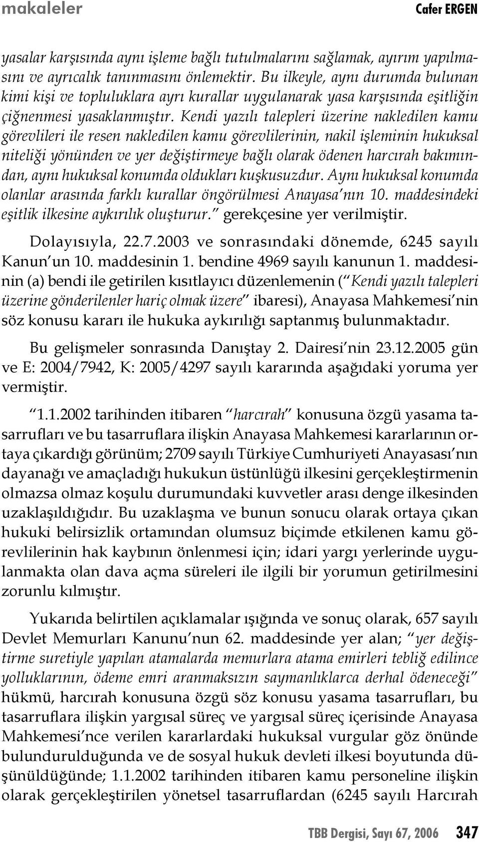 Kendi yazılı talepleri üzerine nakledilen kamu görevlileri ile resen nakledilen kamu görevlilerinin, nakil işleminin hukuksal niteliği yönünden ve yer değiştirmeye bağlı olarak ödenen harcırah