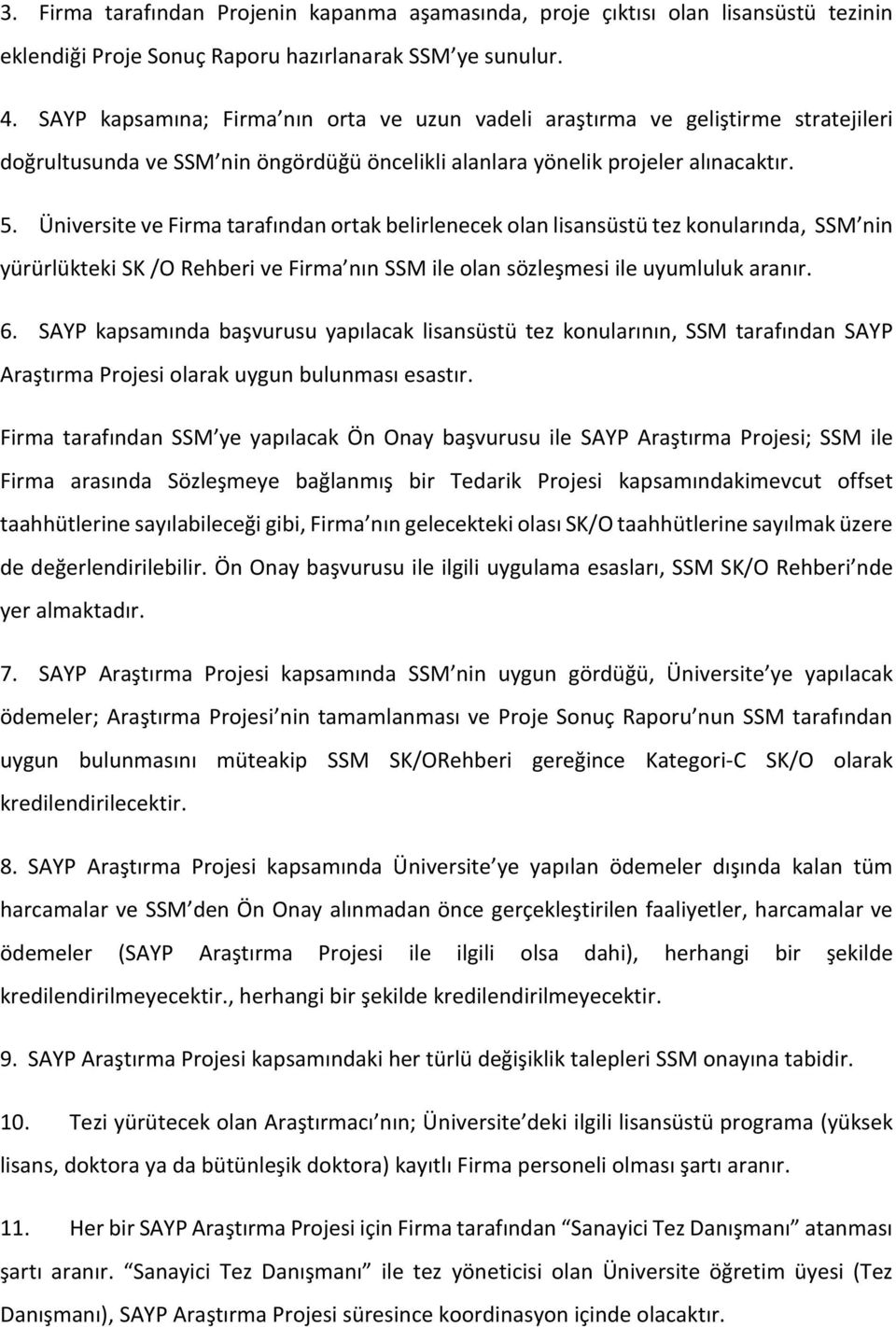 Üniversite ve Firma tarafından ortak belirlenecek olan lisansüstü tez konularında, SSM nin yürürlükteki SK /O Rehberi ve Firma nın SSM ile olan sözleşmesi ile uyumluluk aranır. 6.