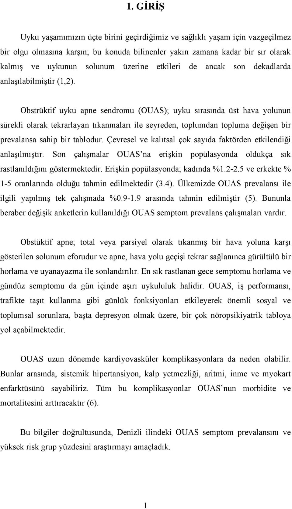 Obstrüktif uyku apne sendromu (OUAS); uyku sırasında üst hava yolunun sürekli olarak tekrarlayan tıkanmaları ile seyreden, toplumdan topluma değişen bir prevalansa sahip bir tablodur.