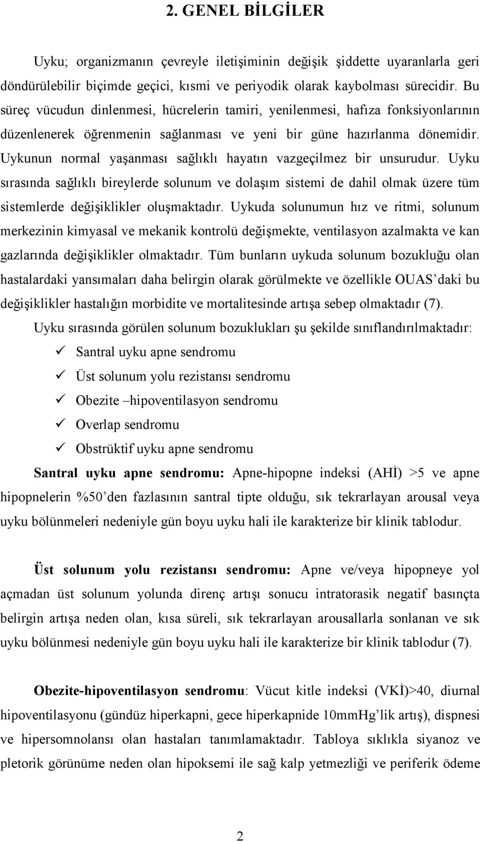 Uykunun normal yaşanması sağlıklı hayatın vazgeçilmez bir unsurudur. Uyku sırasında sağlıklı bireylerde solunum ve dolaşım sistemi de dahil olmak üzere tüm sistemlerde değişiklikler oluşmaktadır.